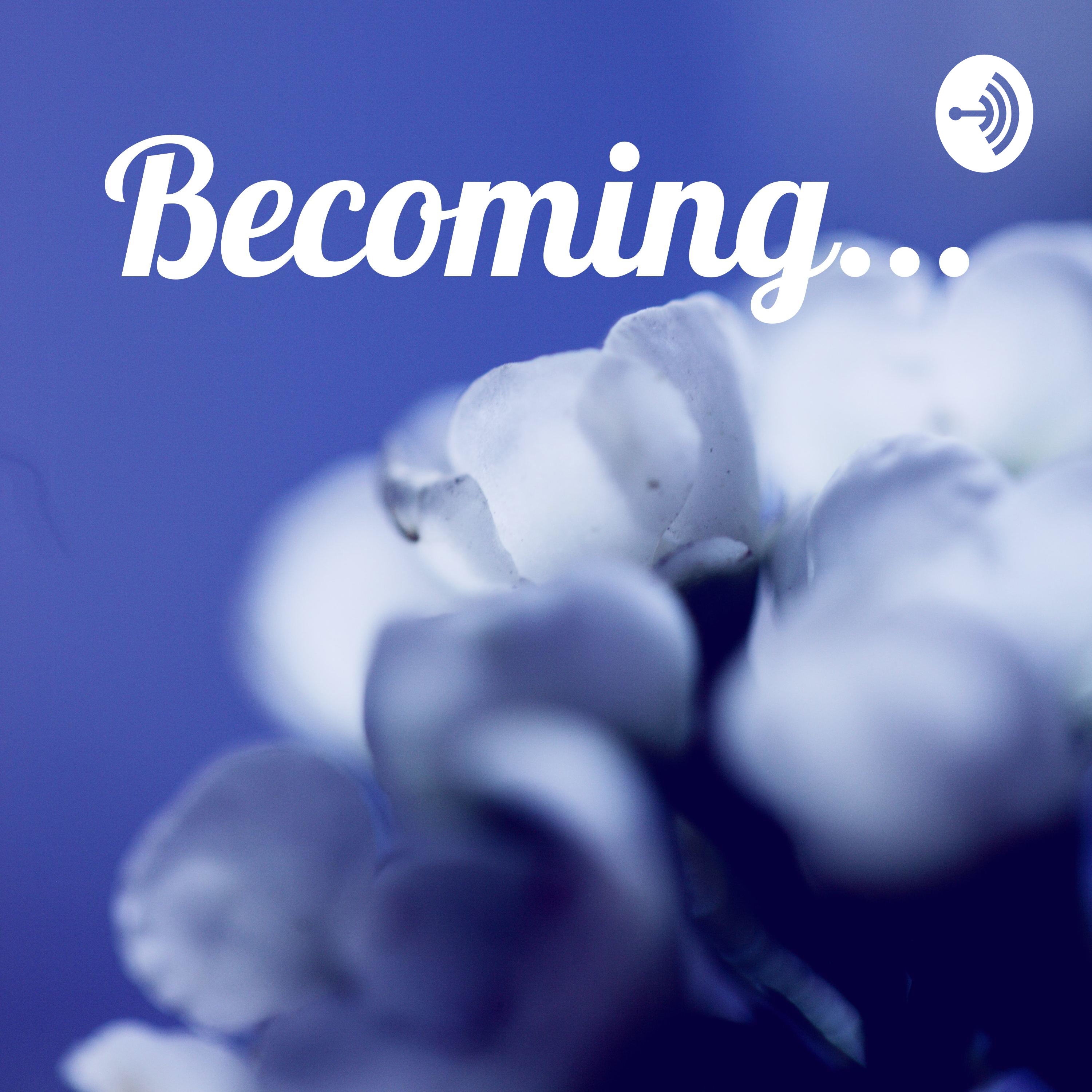 Becoming...