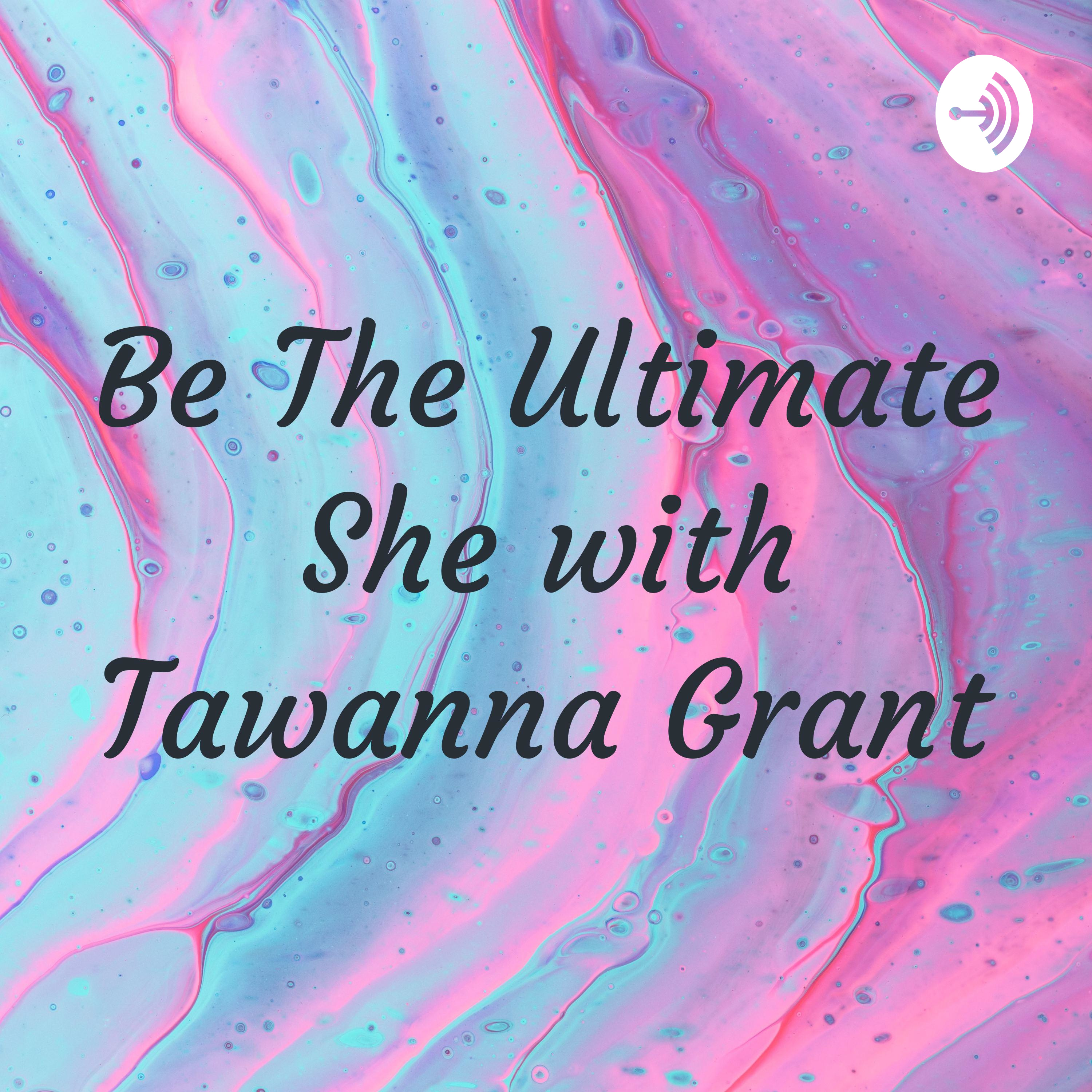 Be The Ultimate She with Tawanna Grant