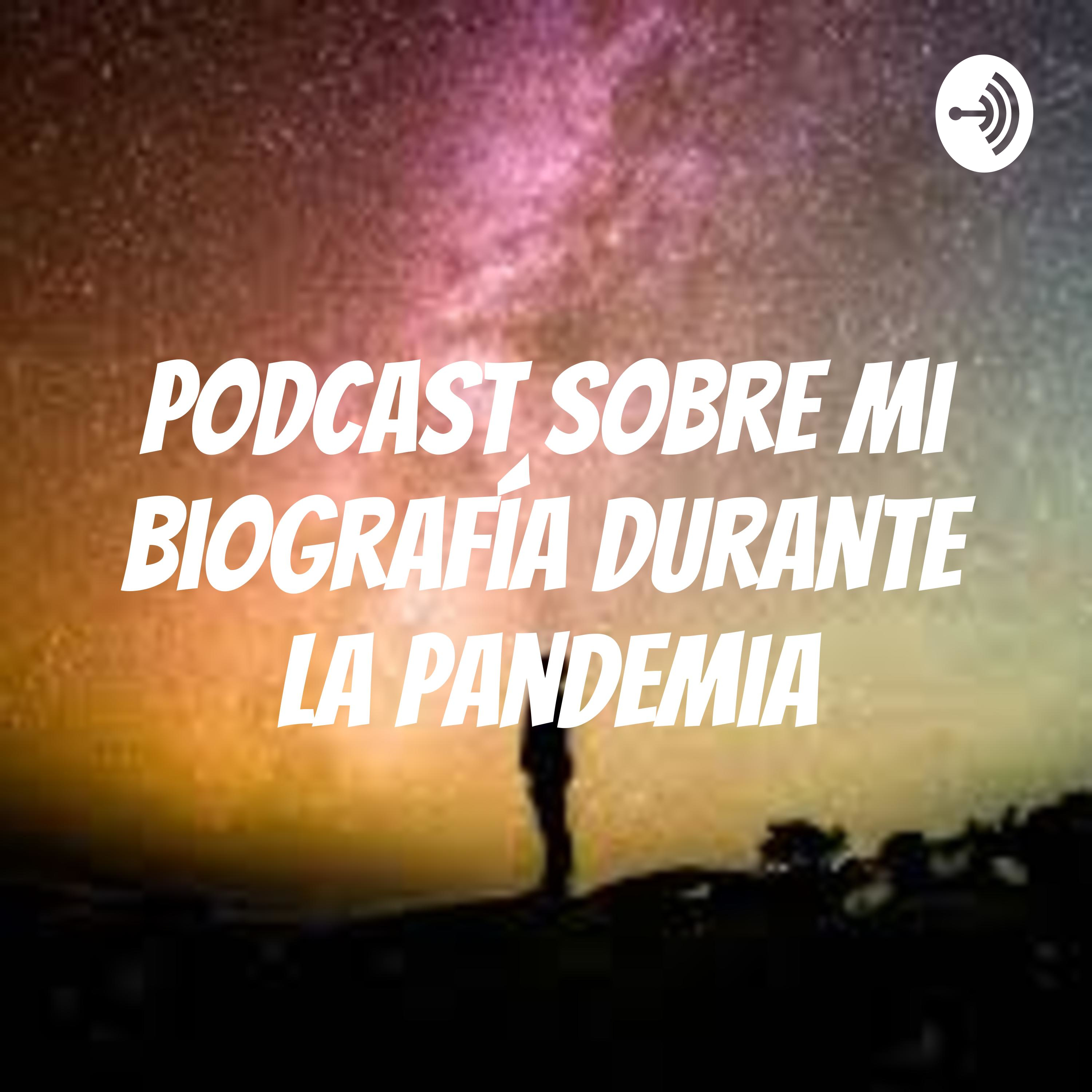 Podcast sobre mi biografía durante la pandemia