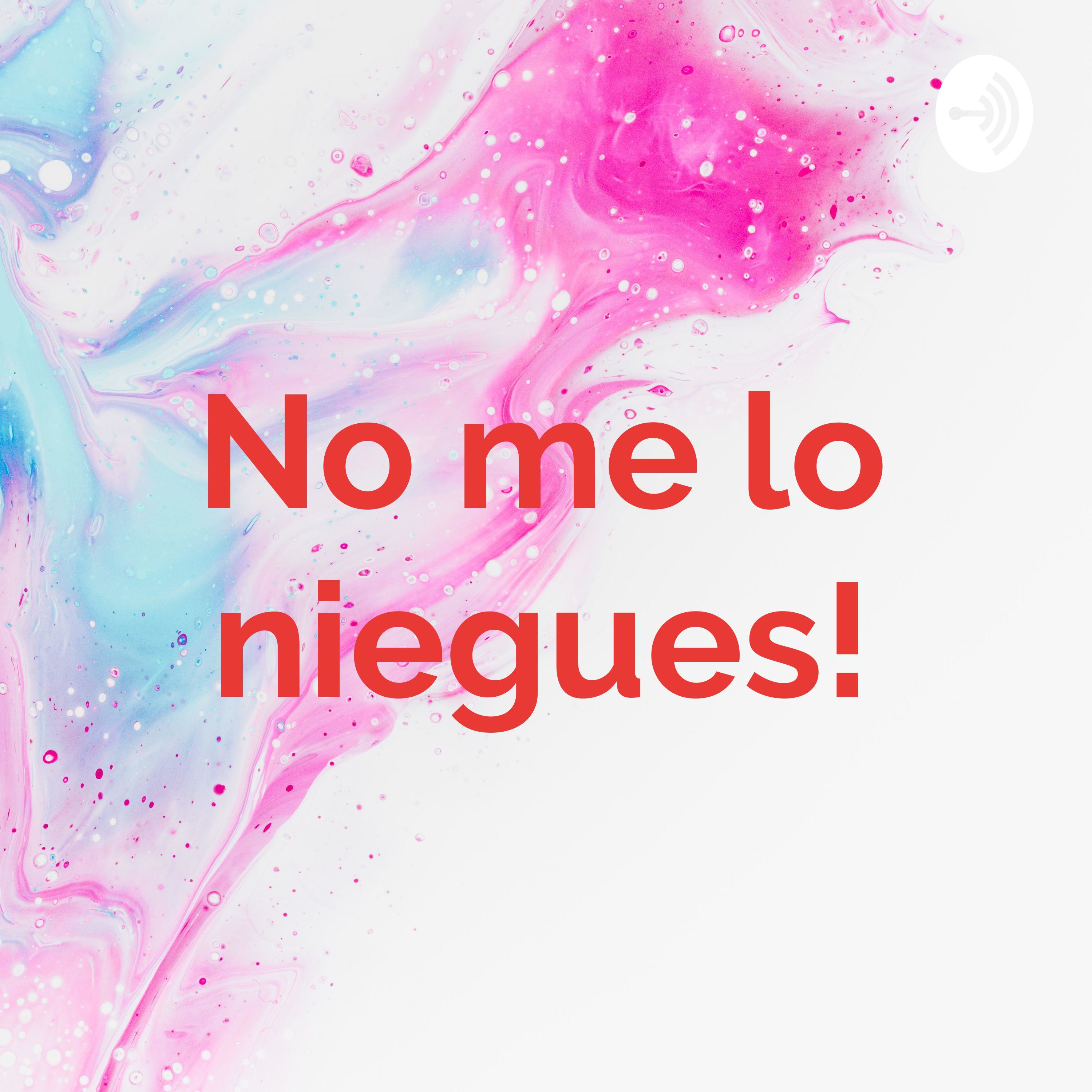 No me lo niegues!