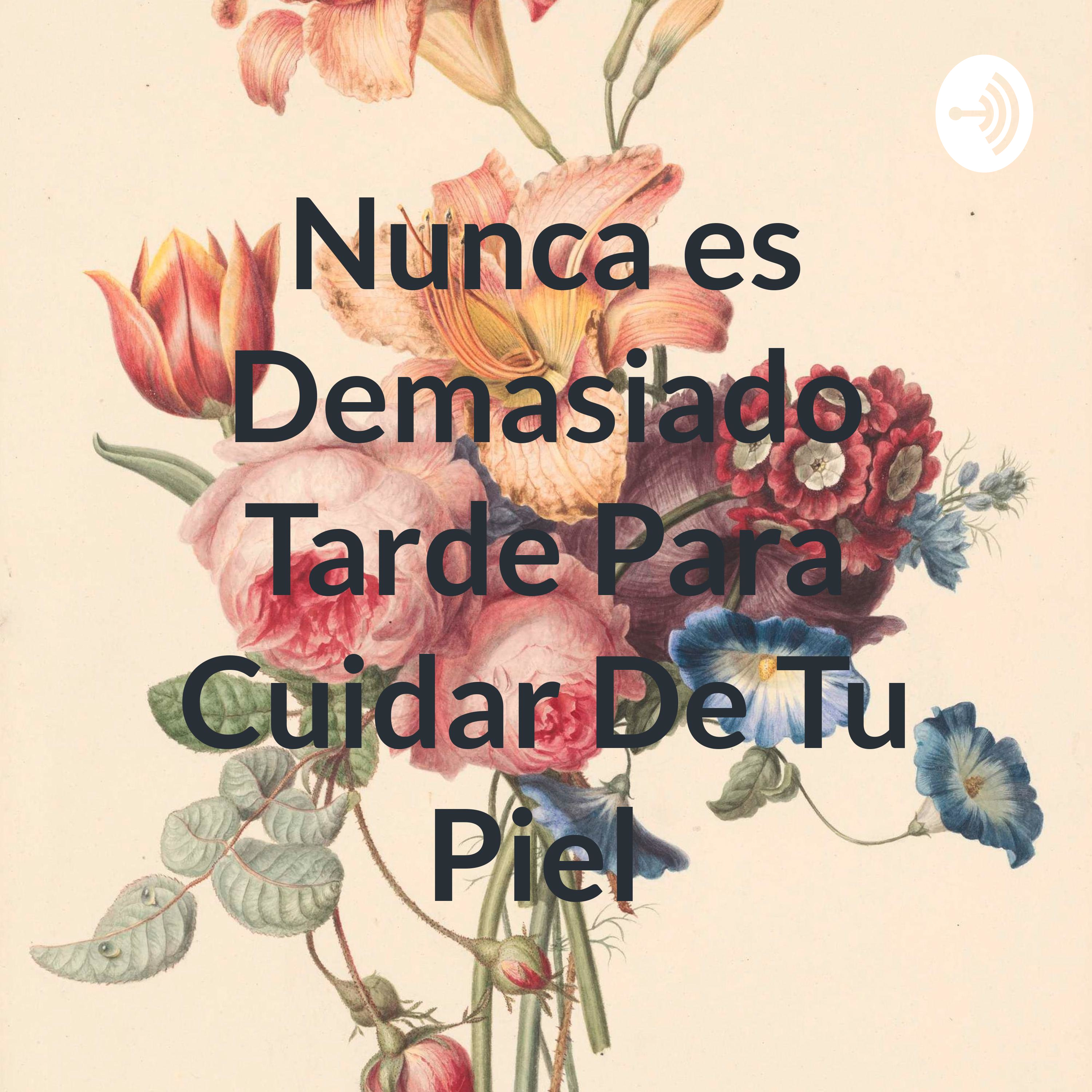 Nunca es Demasiado Tarde Para Cuidar De Tu Piel 