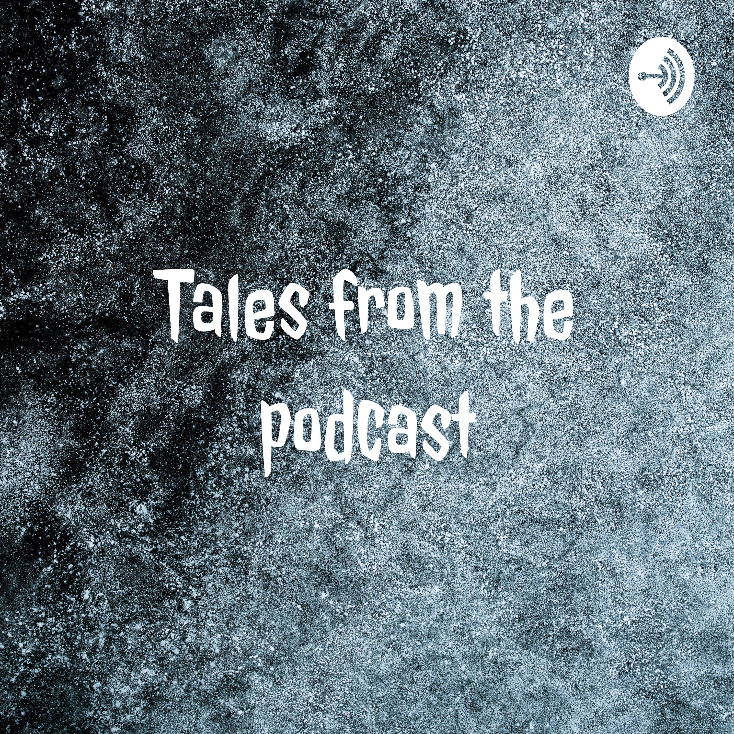 Tales from the podcast