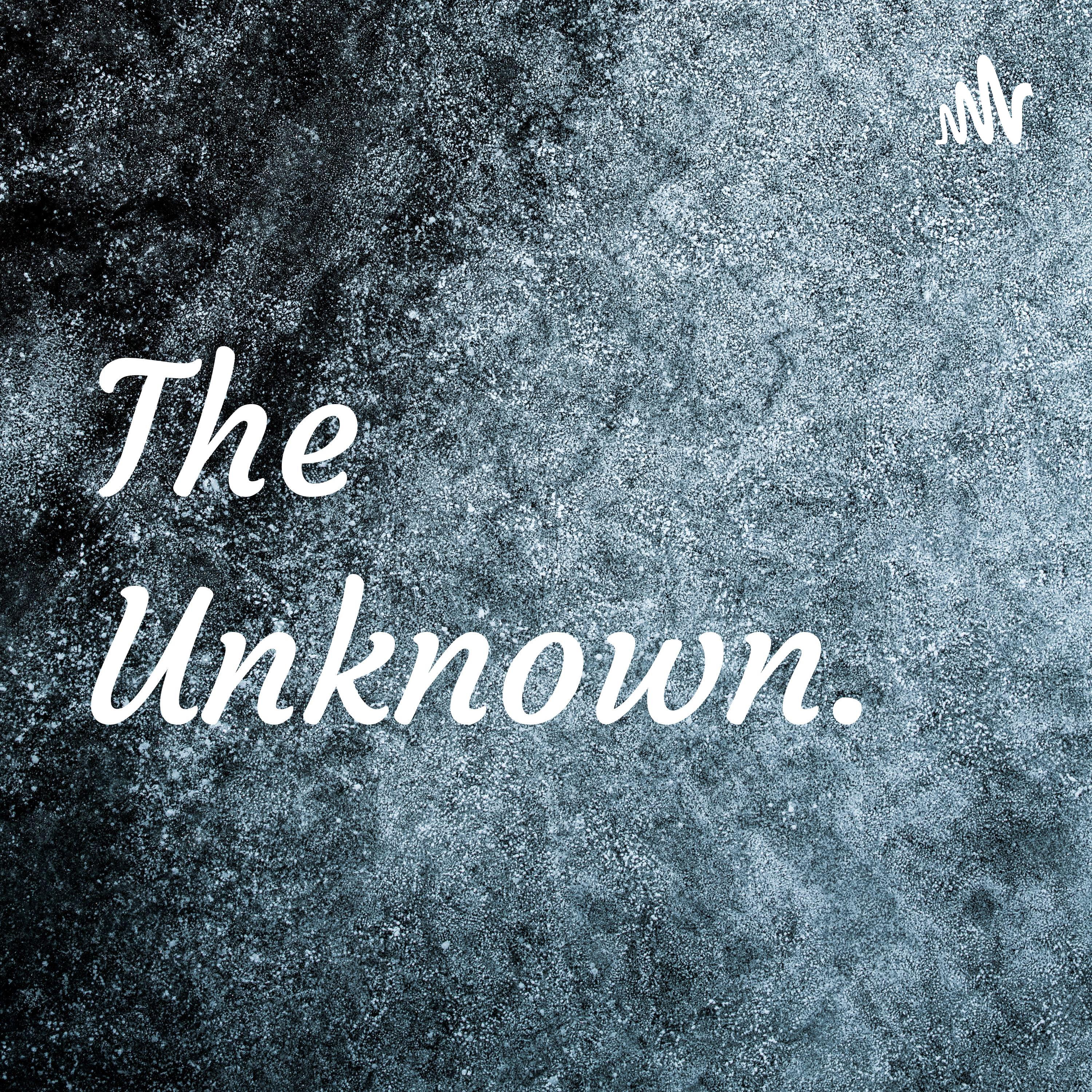 The Unknown. The Unknown.