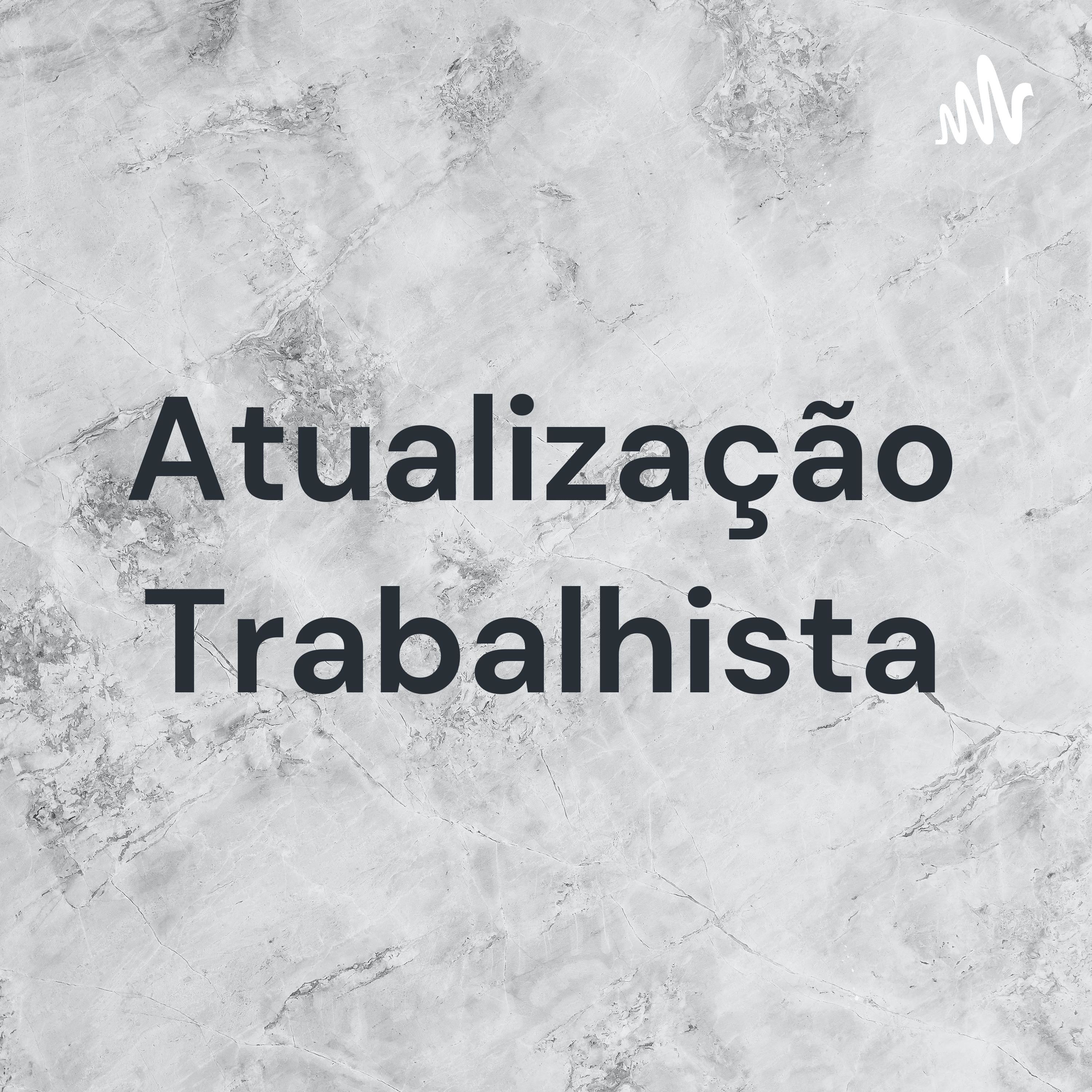 Atualização Trabalhista podcast artwork