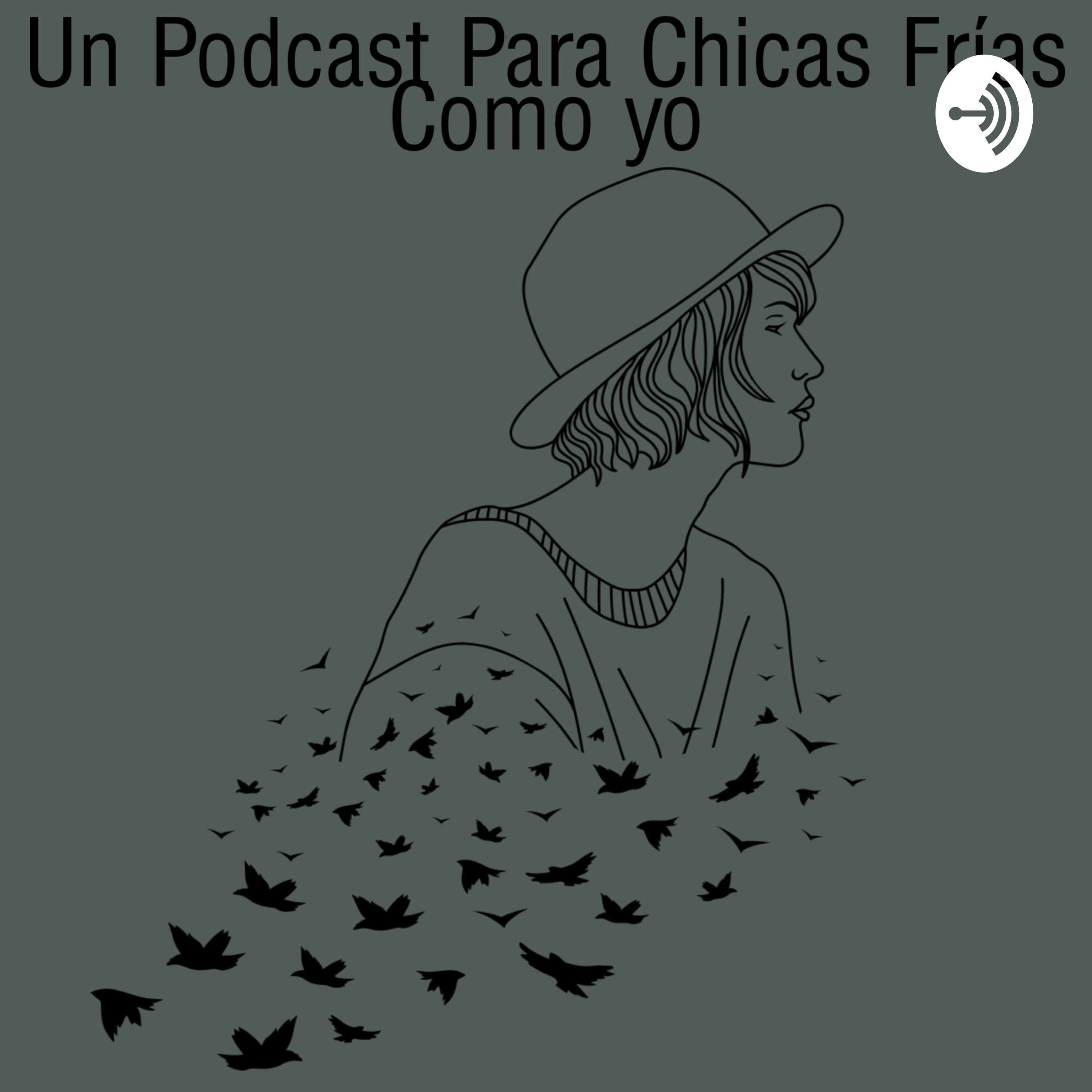 Un Podcast Para Chicas Frías Como Yo