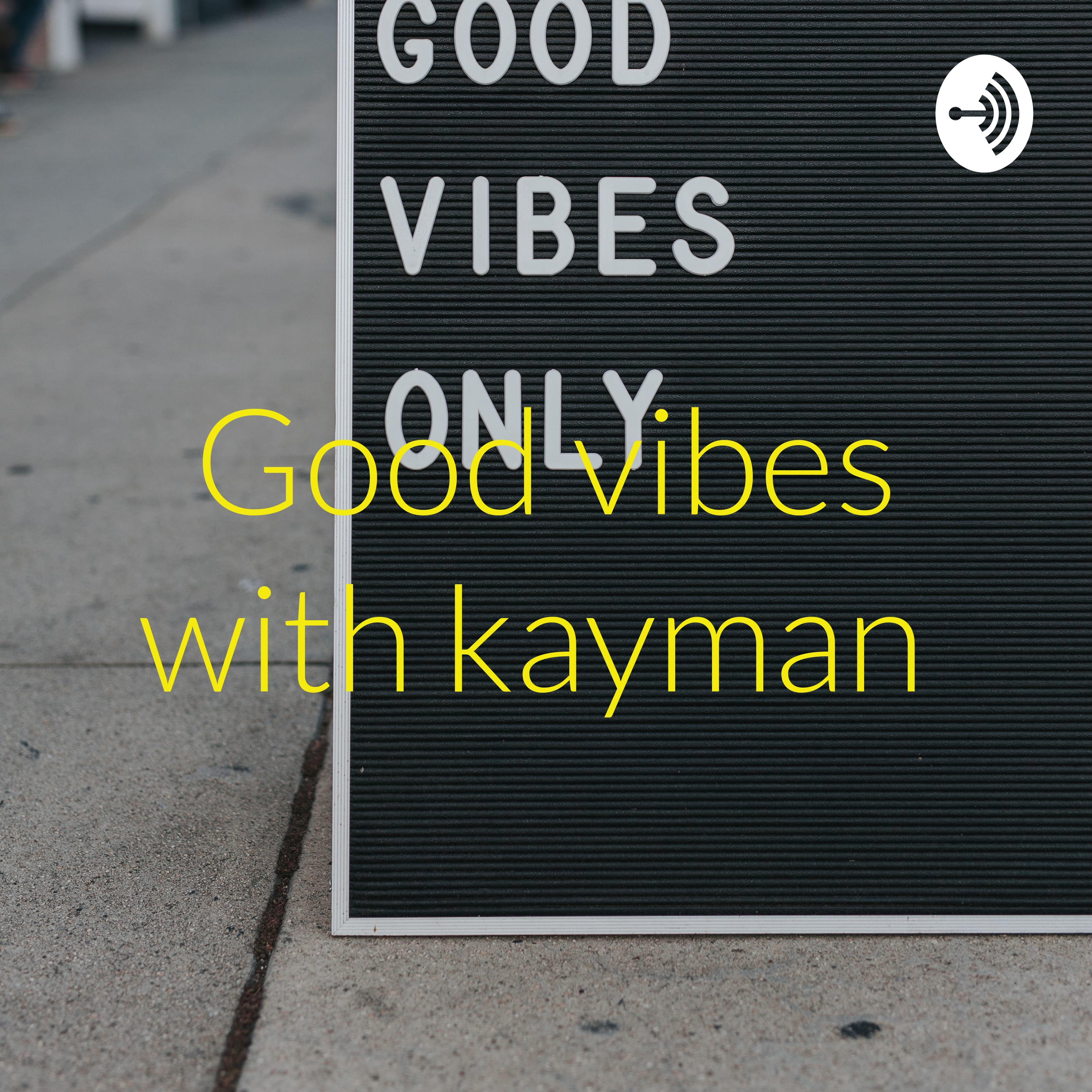 Good vibes with kayman 