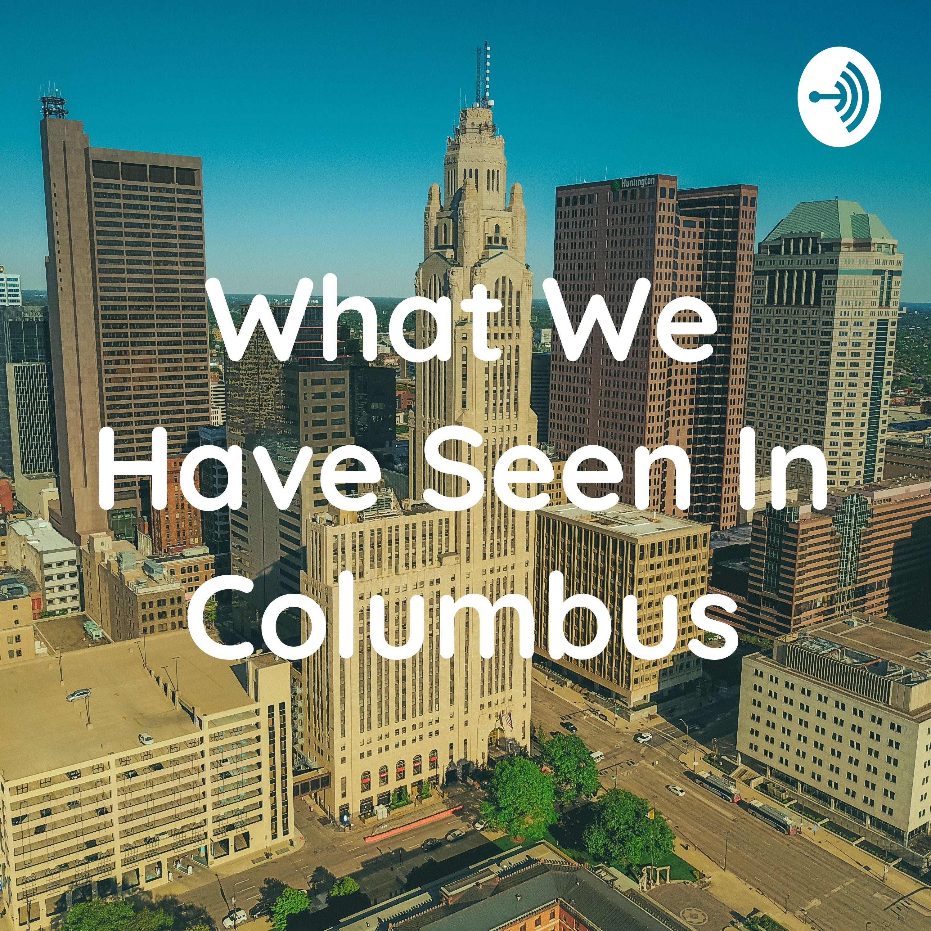 What We Have Seen In Columbus