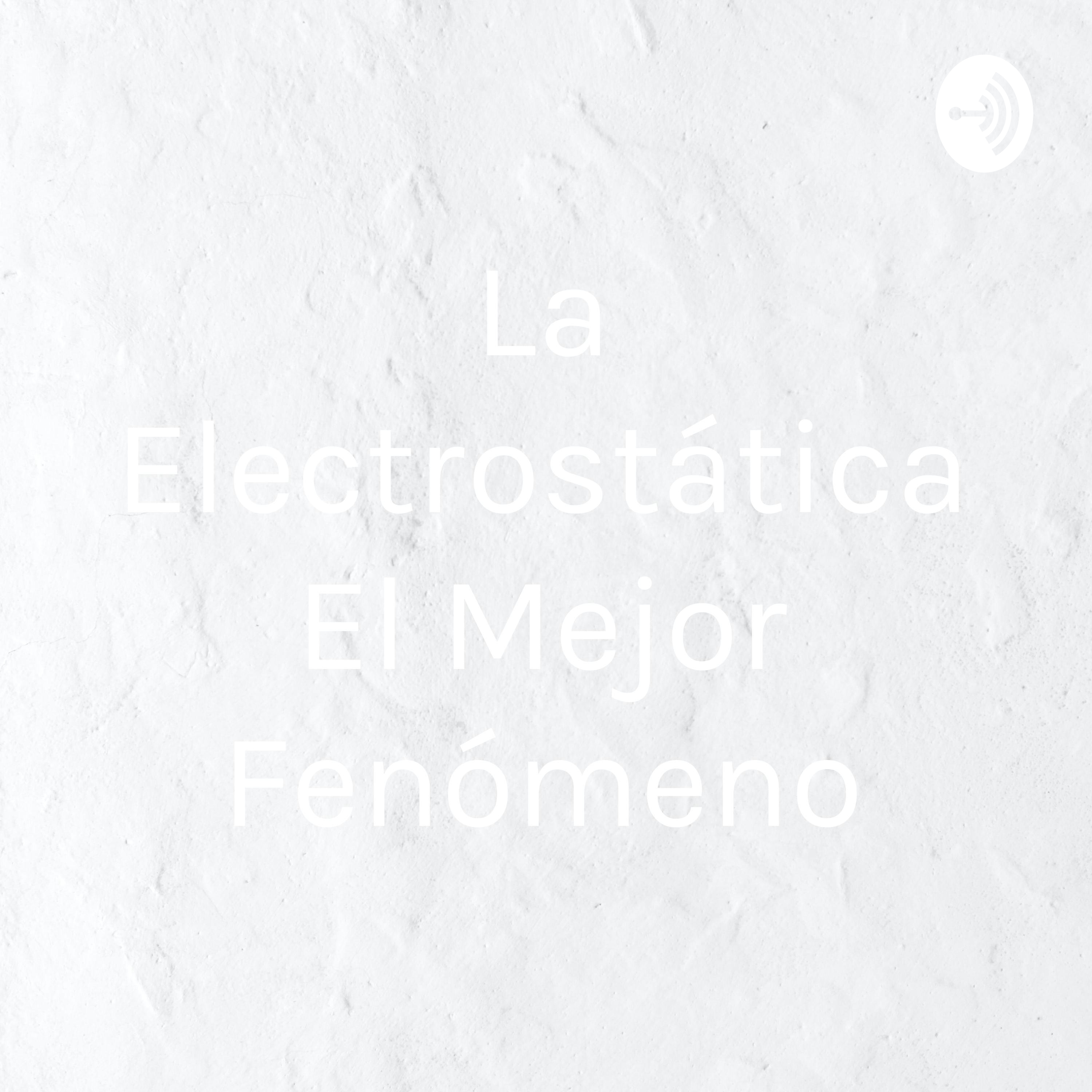 La Electrostática El Mejor Fenómeno