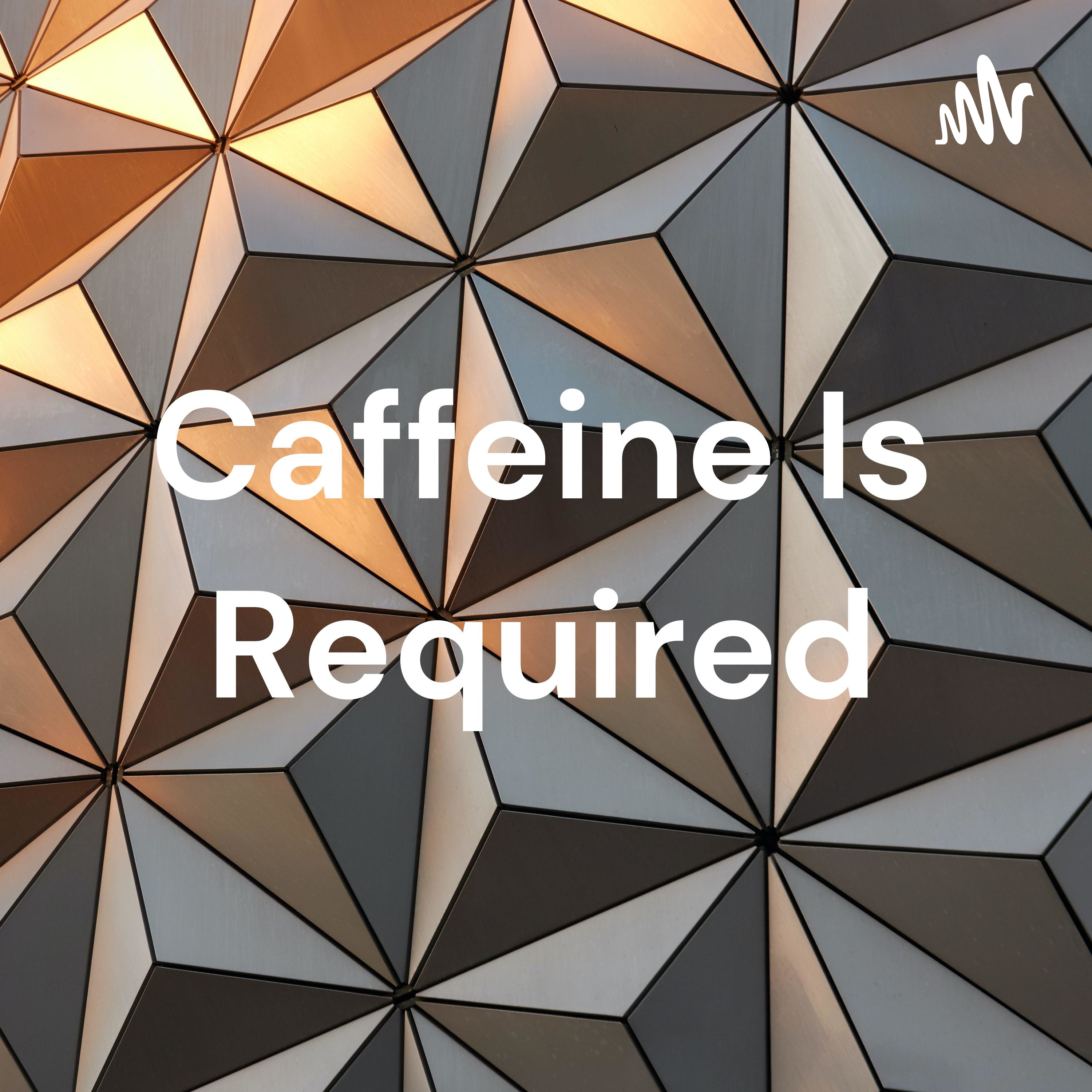 Caffeine Is Required