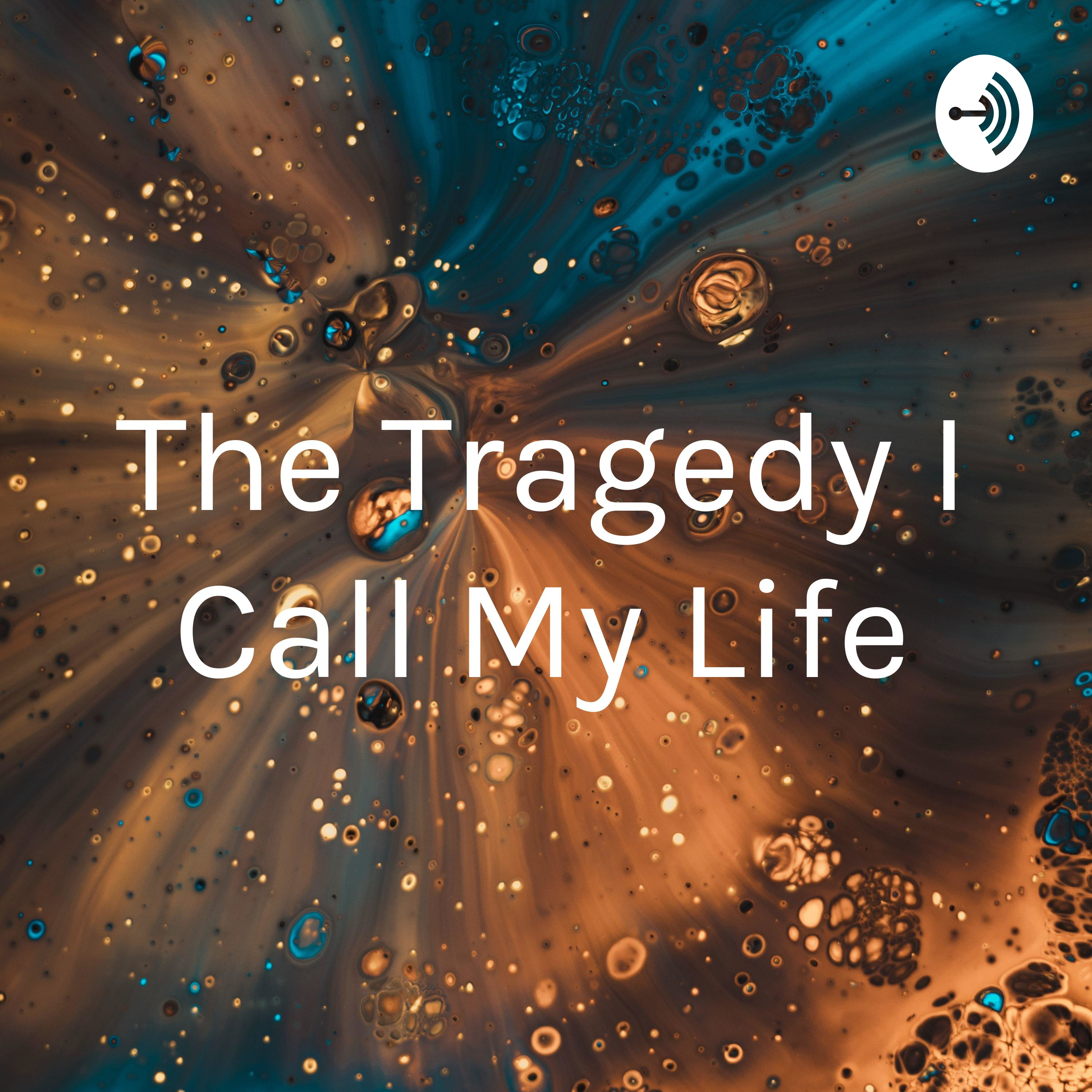 The Tragedy I Call My Life