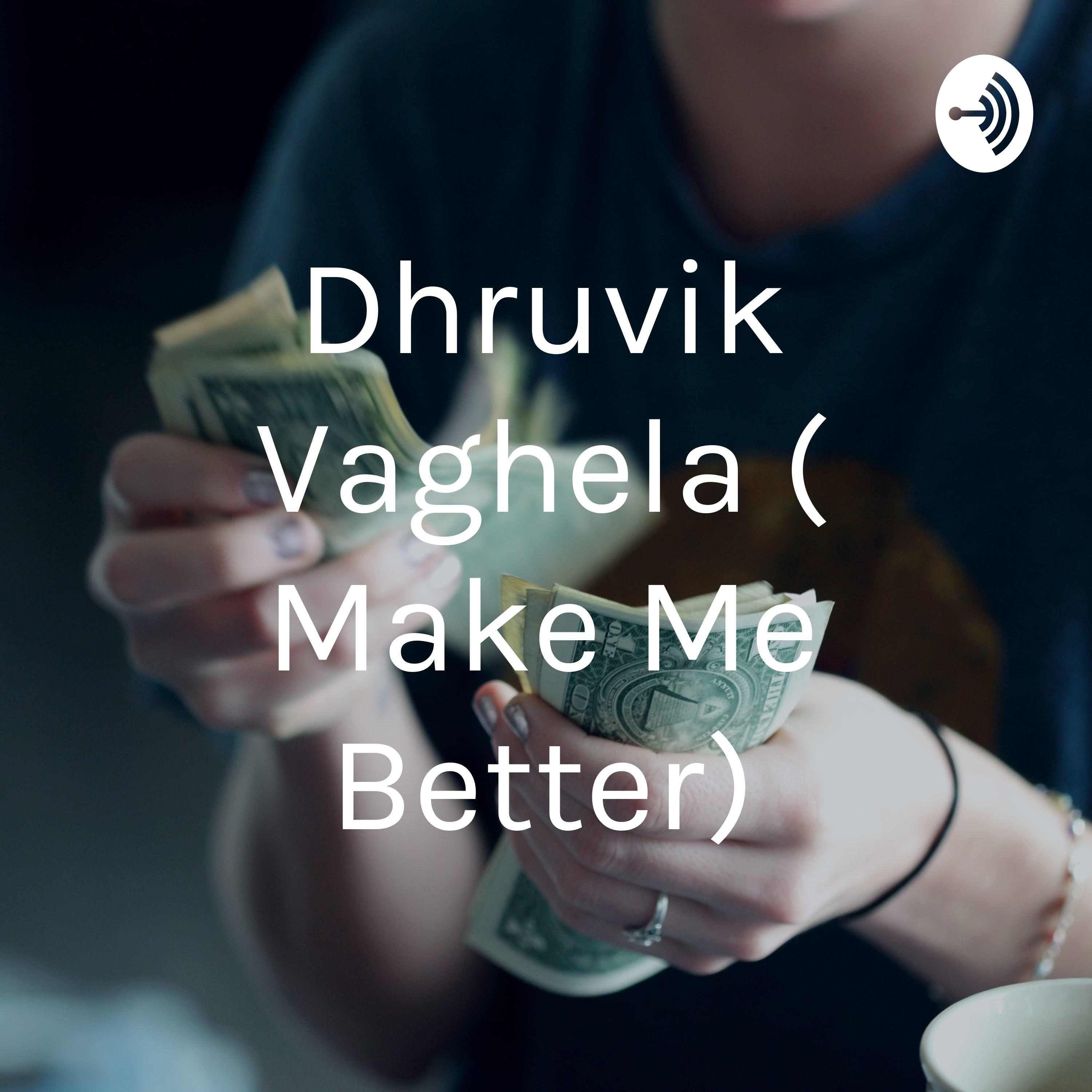 Dhruvik Vaghela ( Make Me Better) podcast artwork