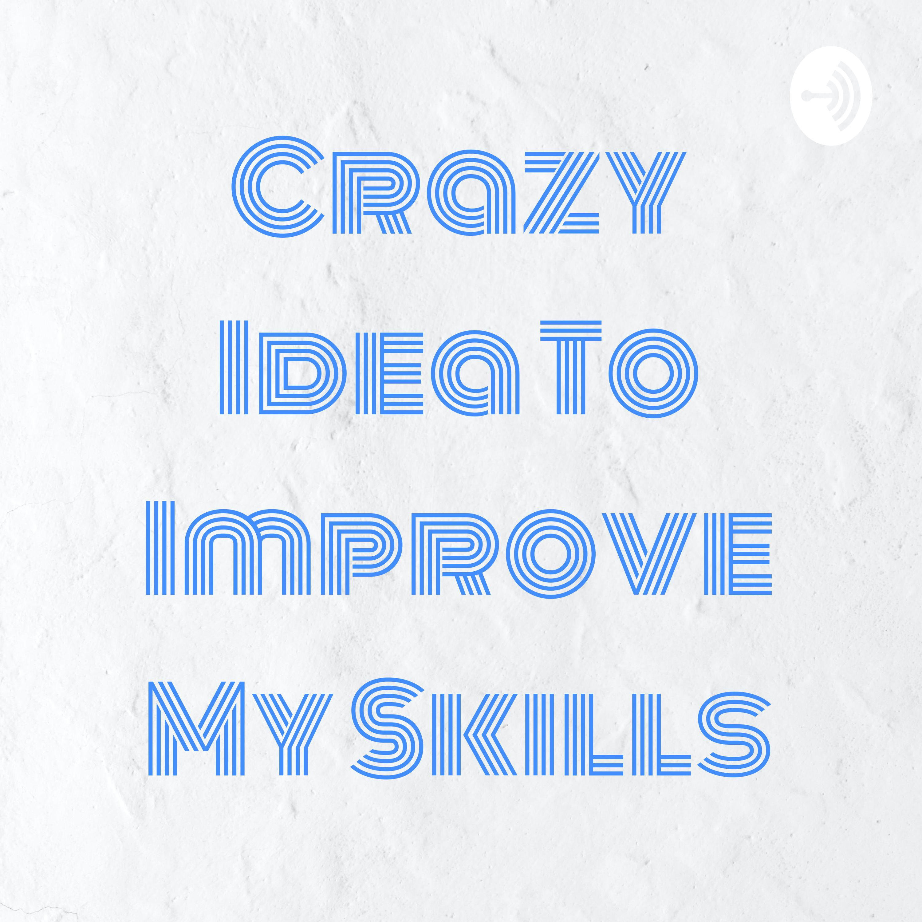 Crazy Idea To Improve My Skills podcast artwork