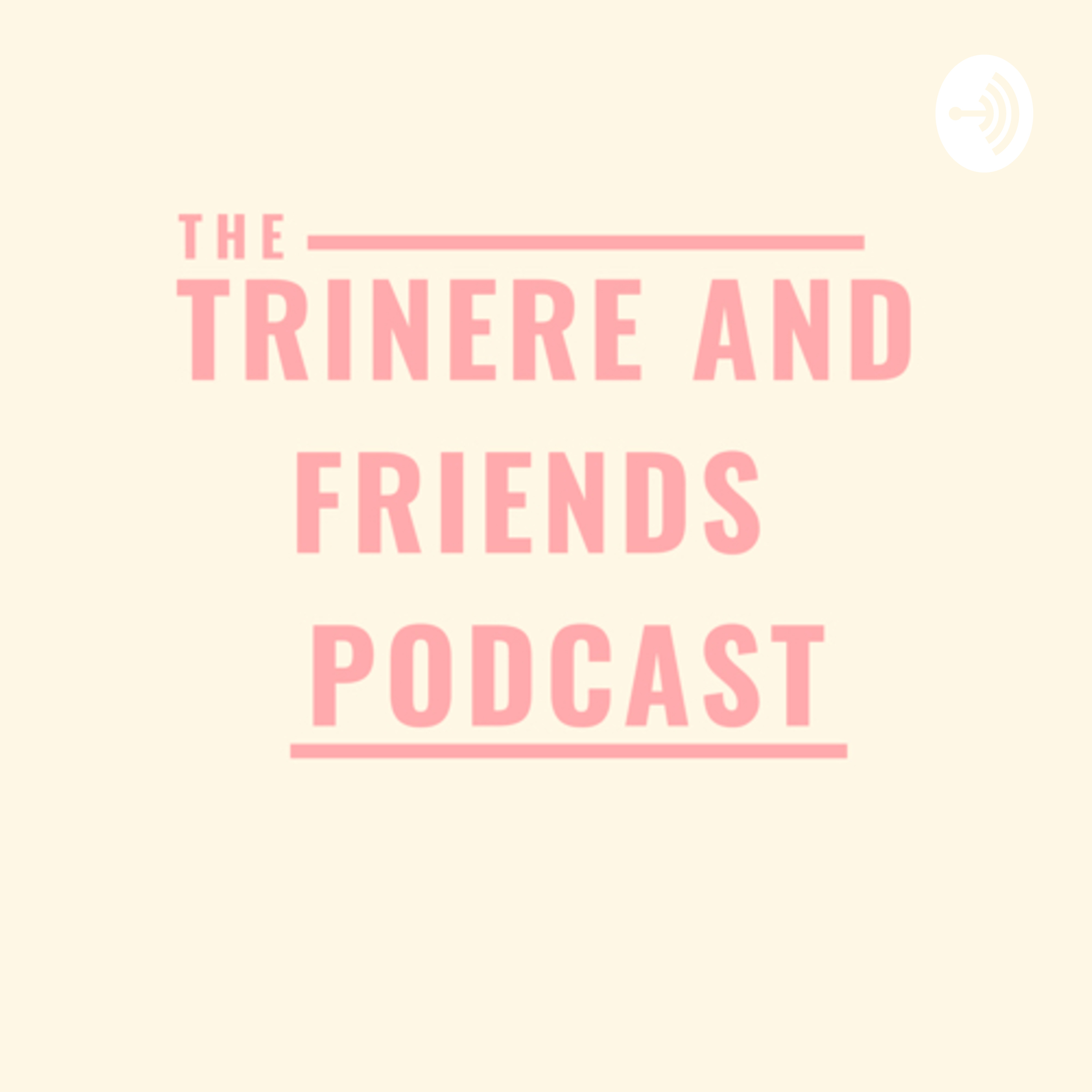 Welcome to The Trinere and Friends Podcast