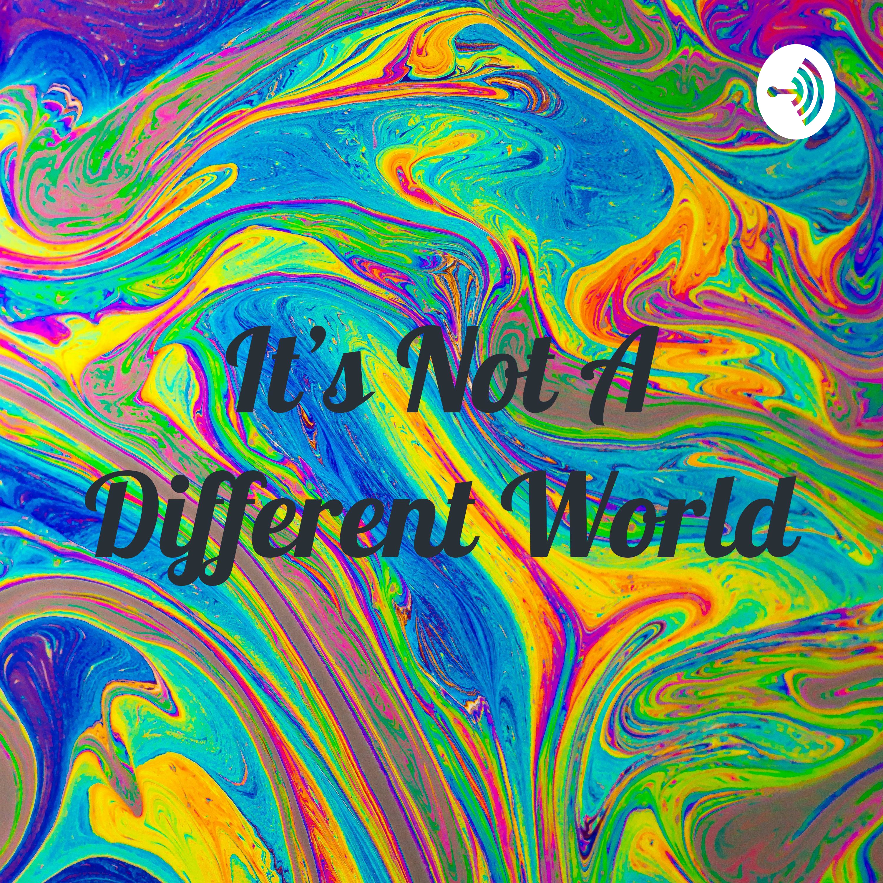 It's Not A Different World
