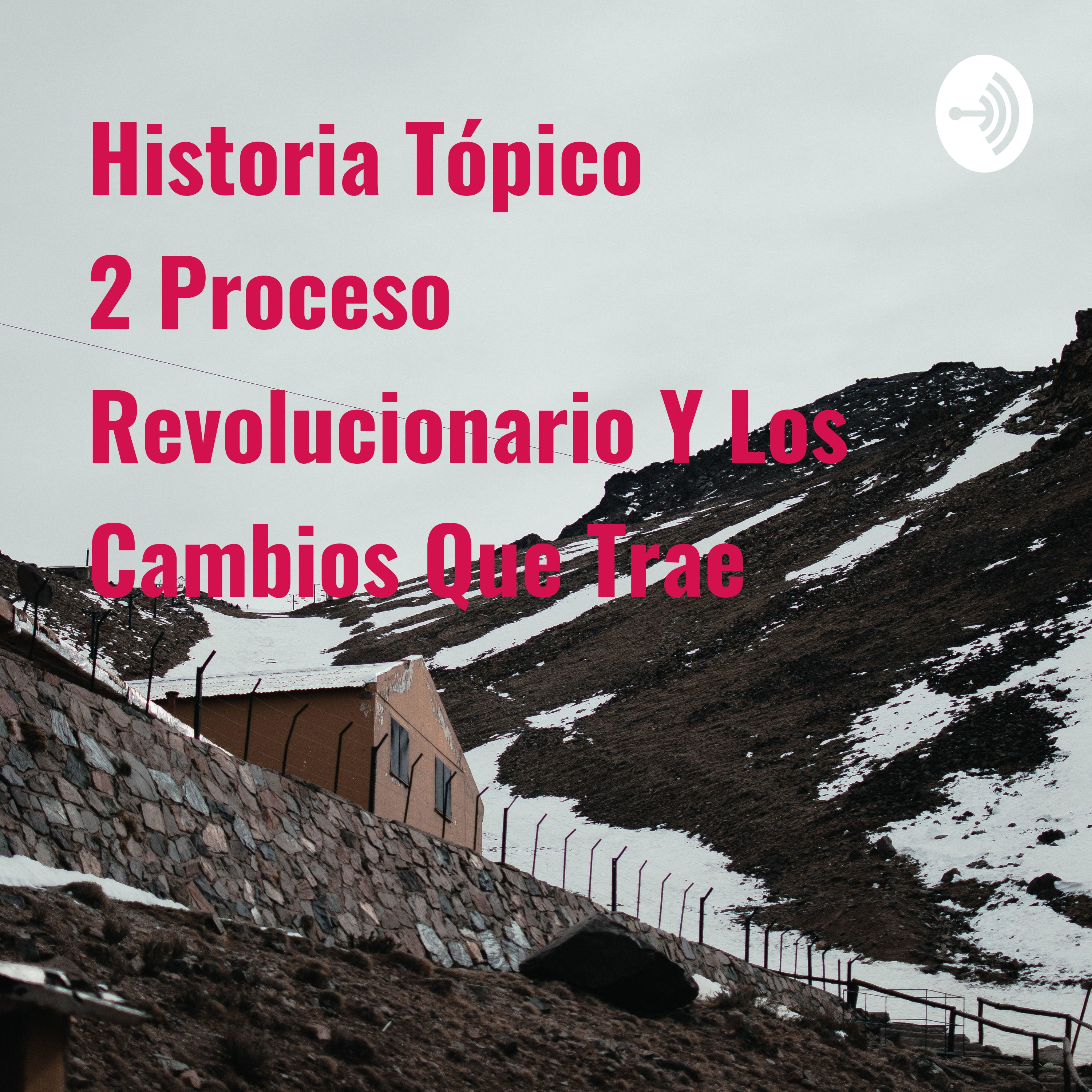 Historia Tópico 2 Proceso Revolucionario Y Los Cambios Que Trae 