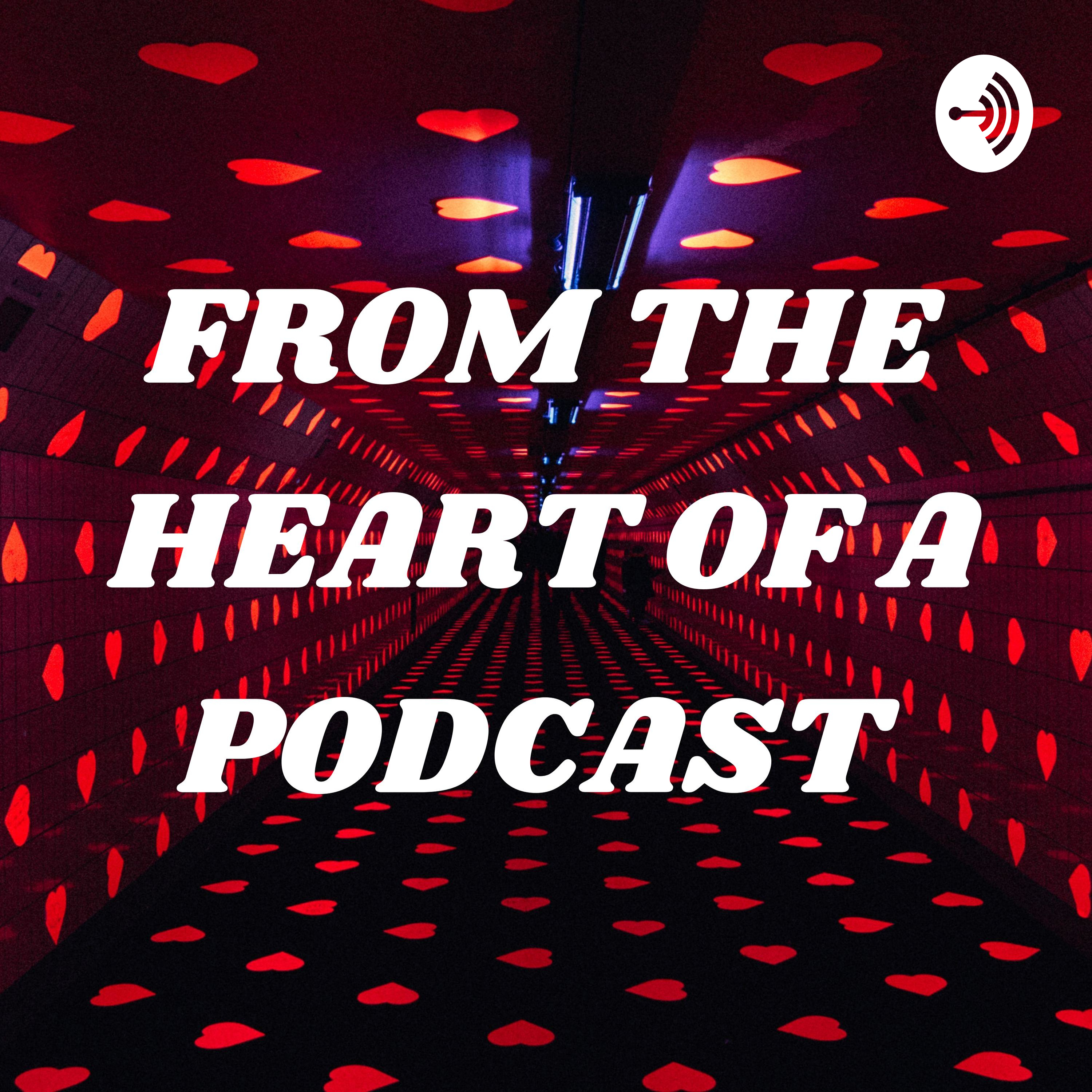 FROM THE HEART OF A PODCAST
