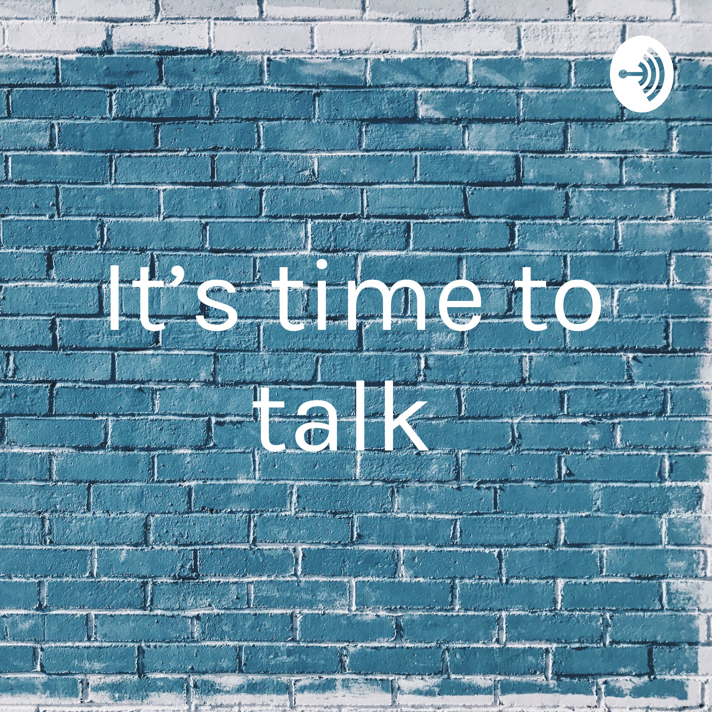 It’s time to talk 