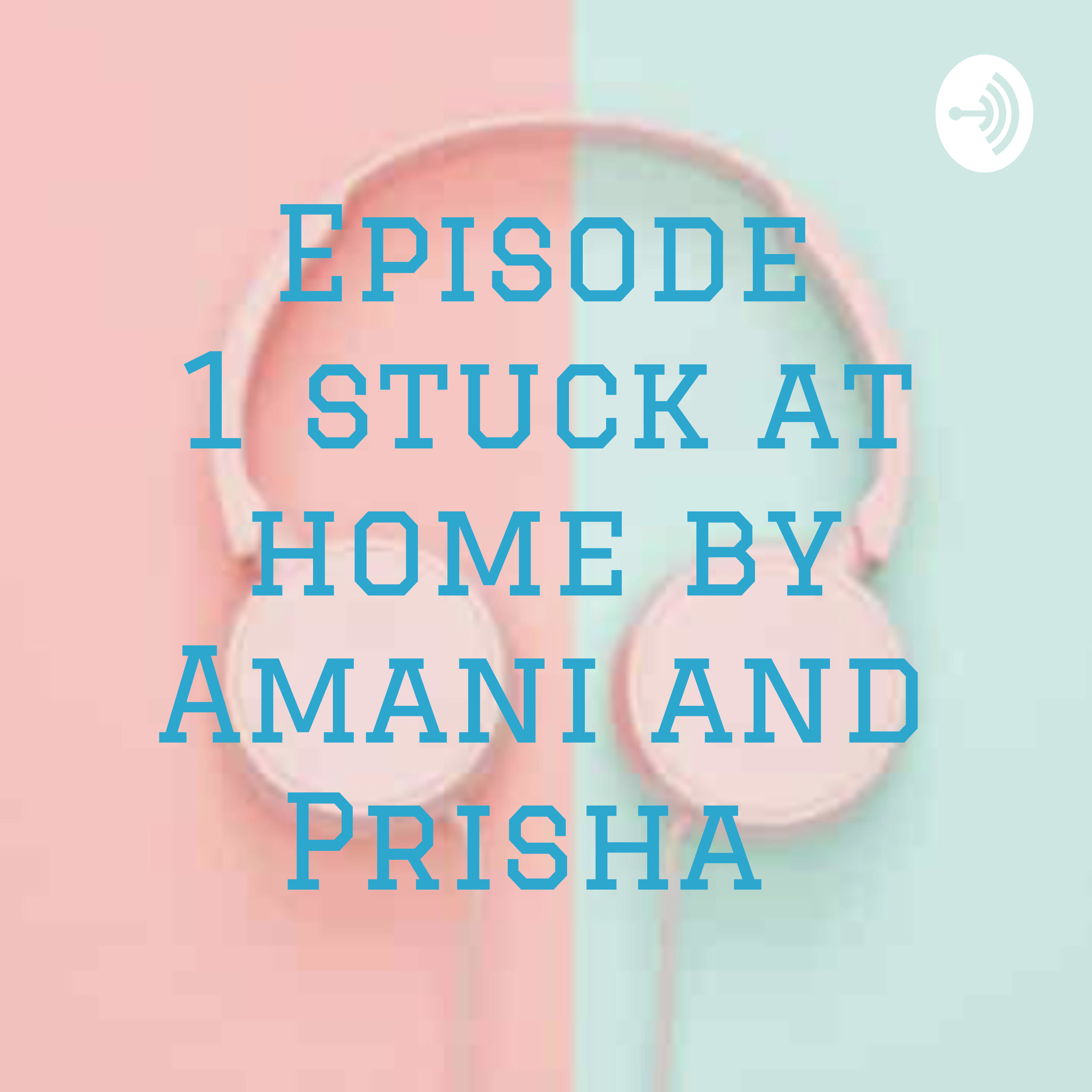 Episode 1 stuck at home by Amani and Prisha 