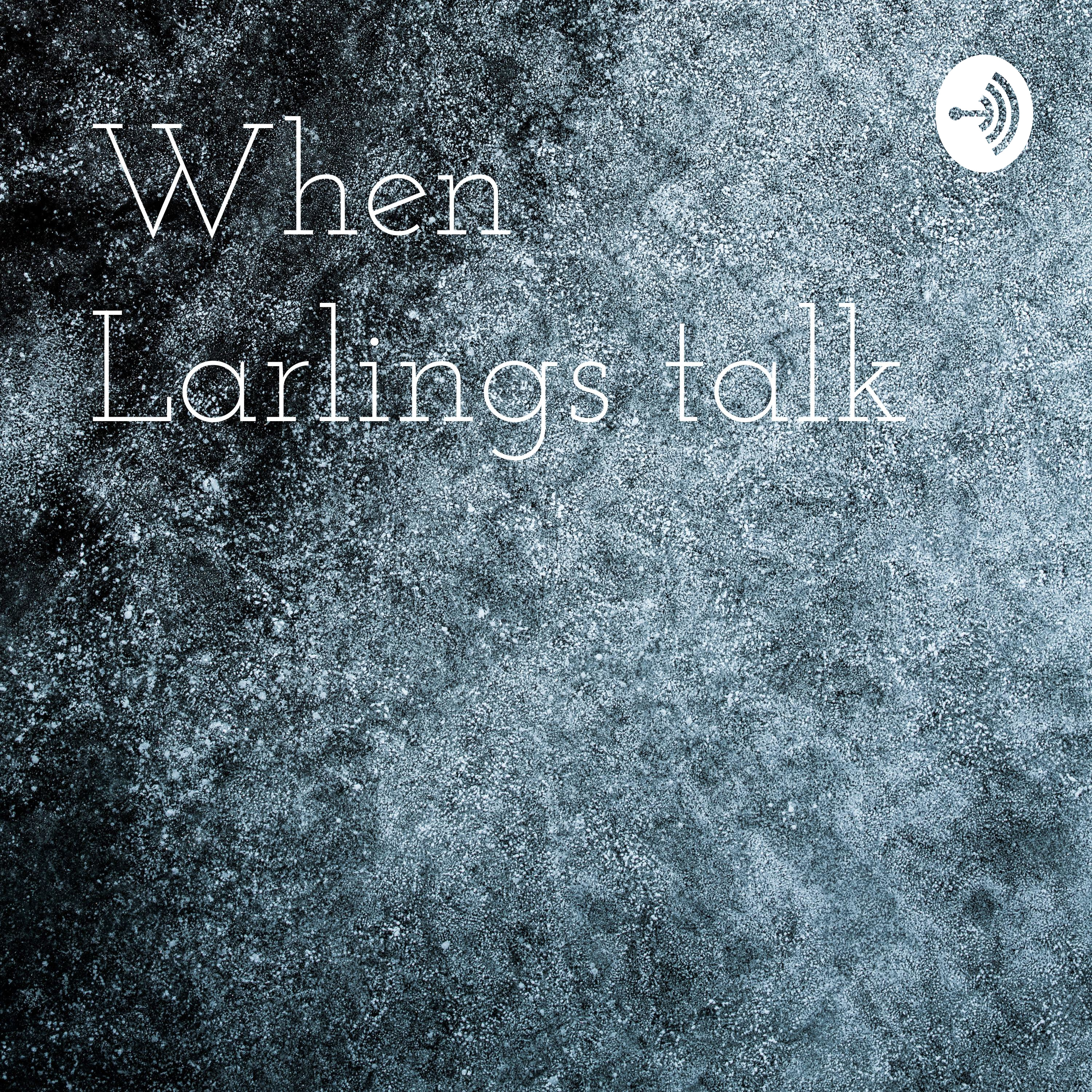 When Larlings talk