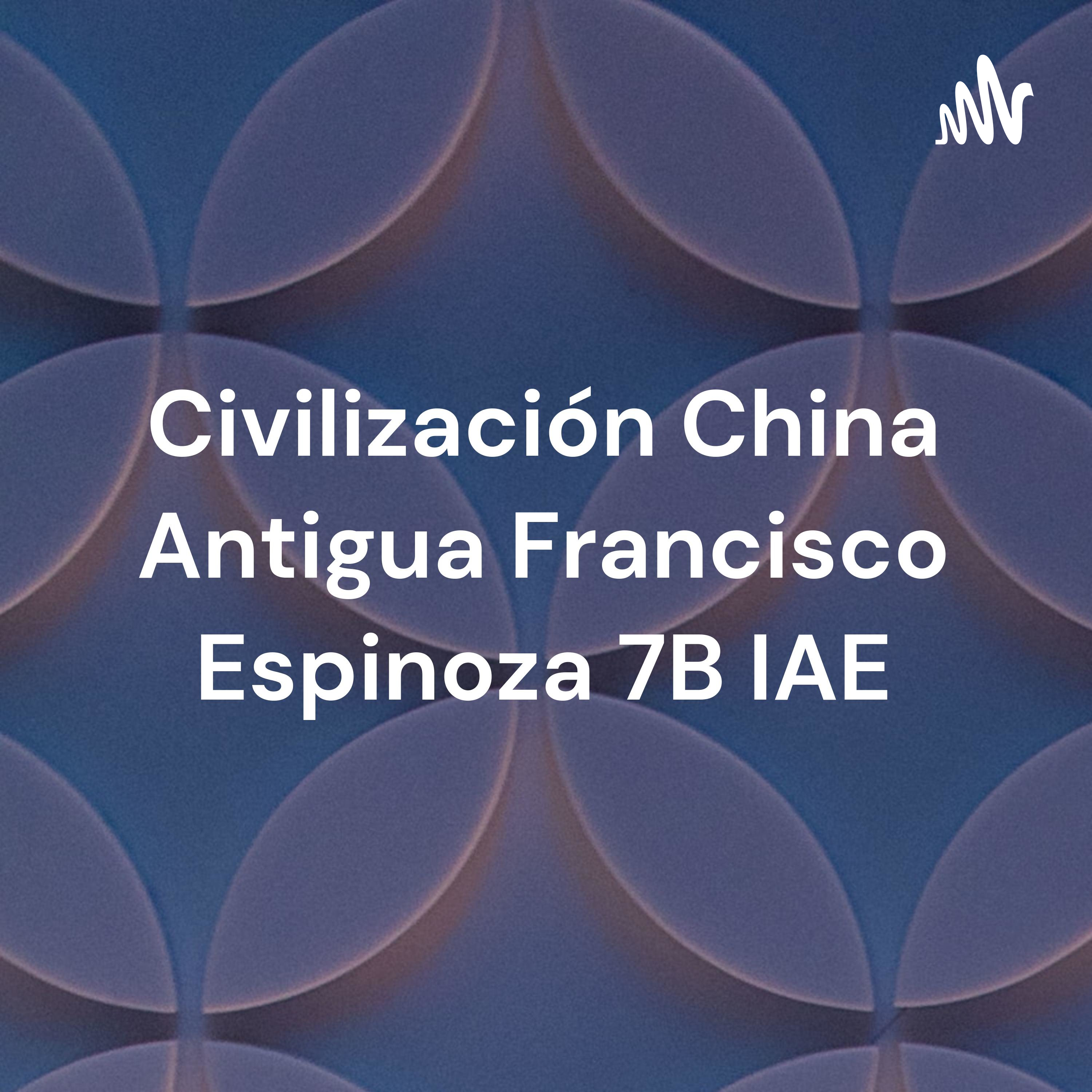 Civilización China Antigua Francisco Espinoza 7B IAE