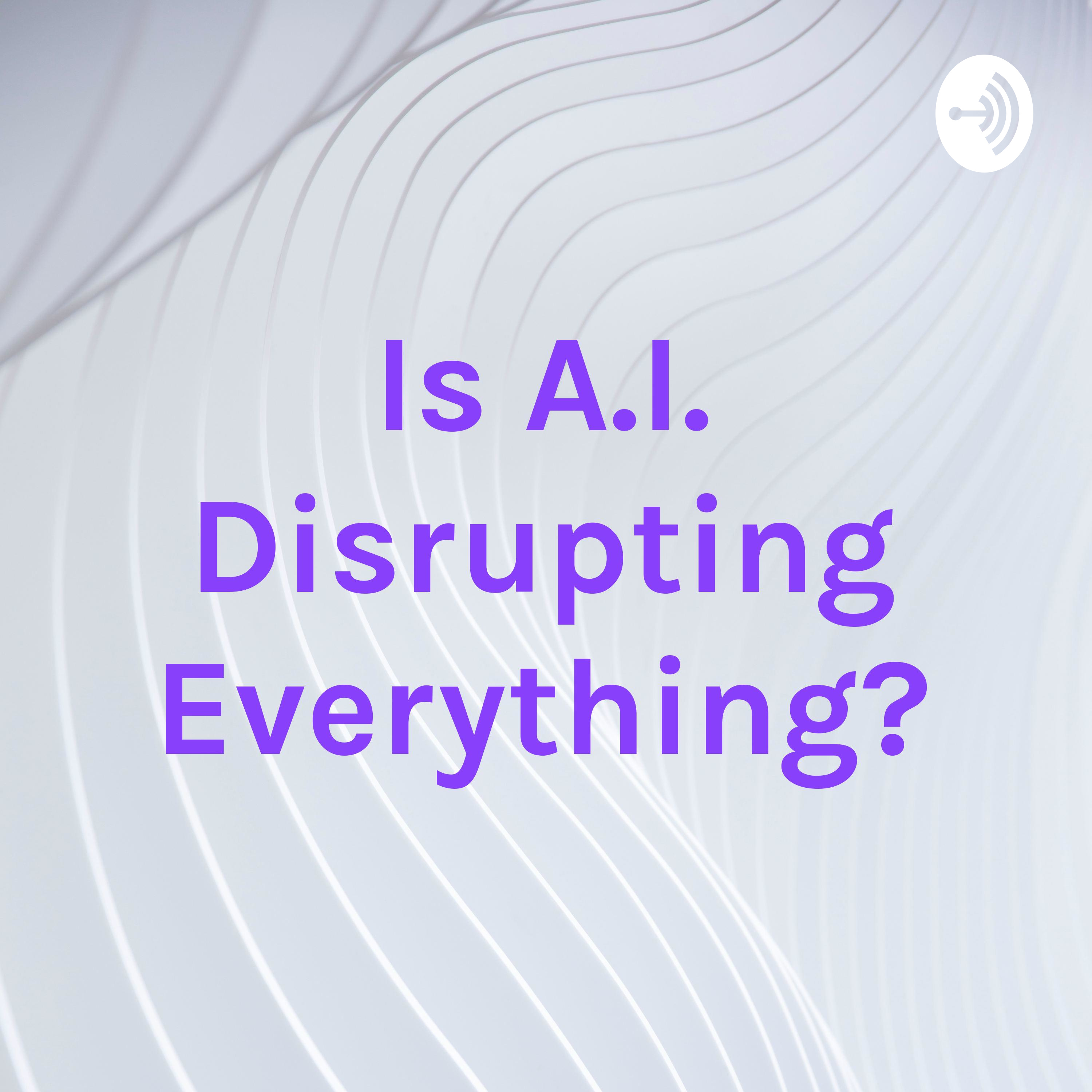 Is A.I. Disrupting Everything? podcast artwork