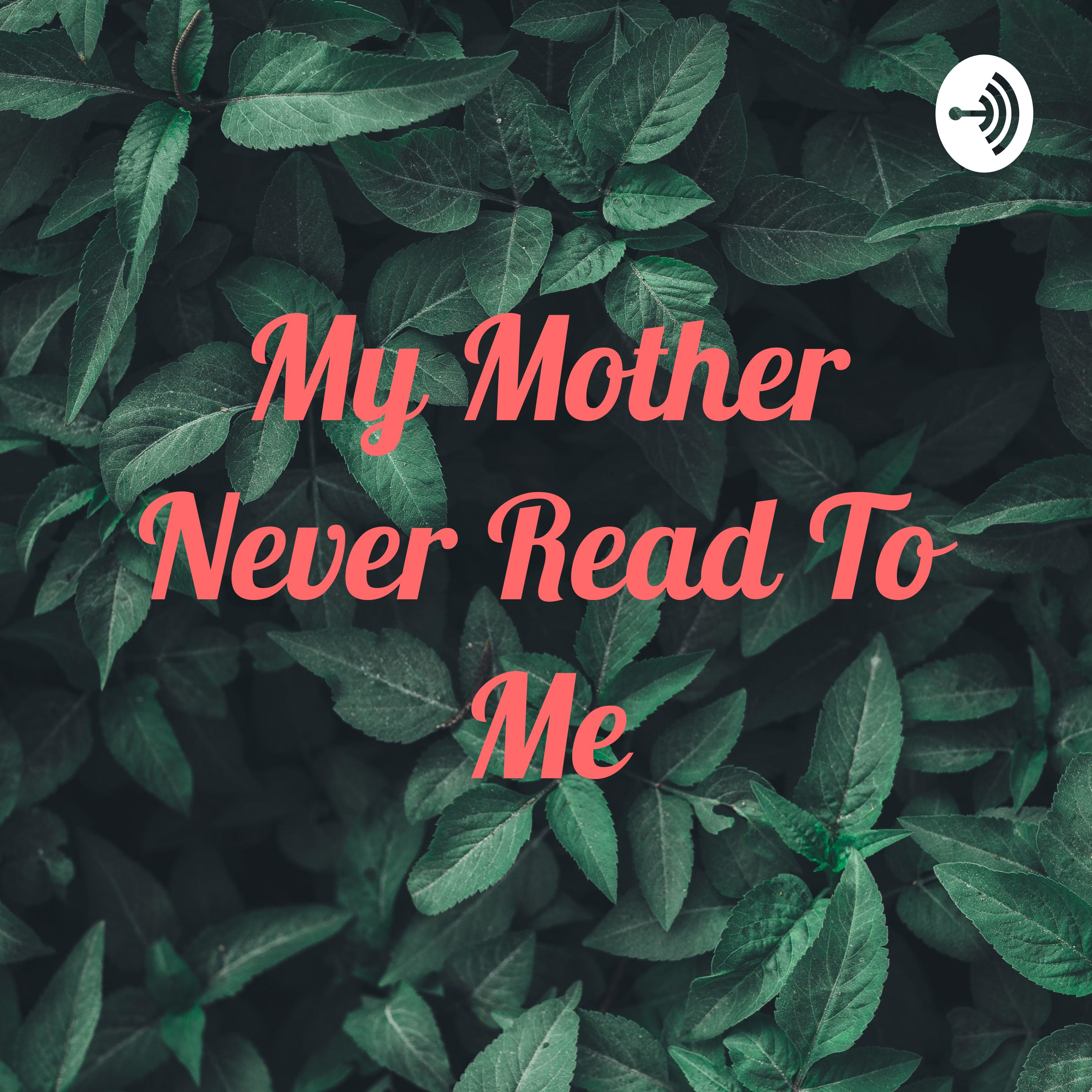 My Mother Never Read To Me