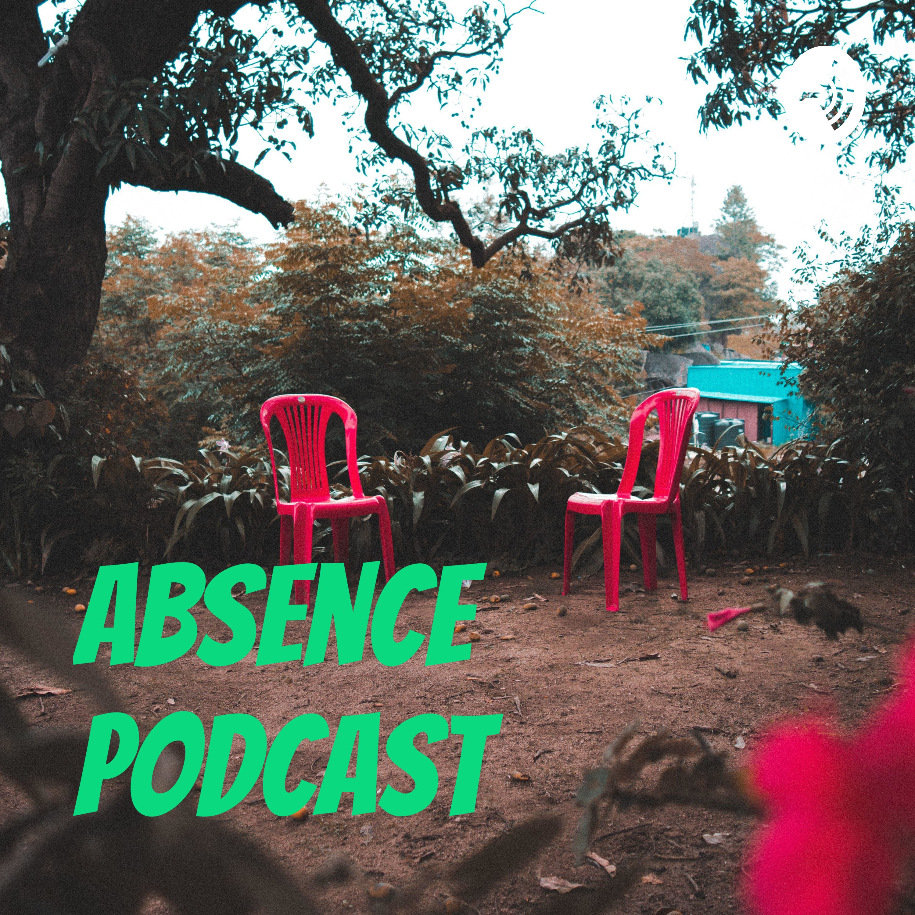Absence Podcast