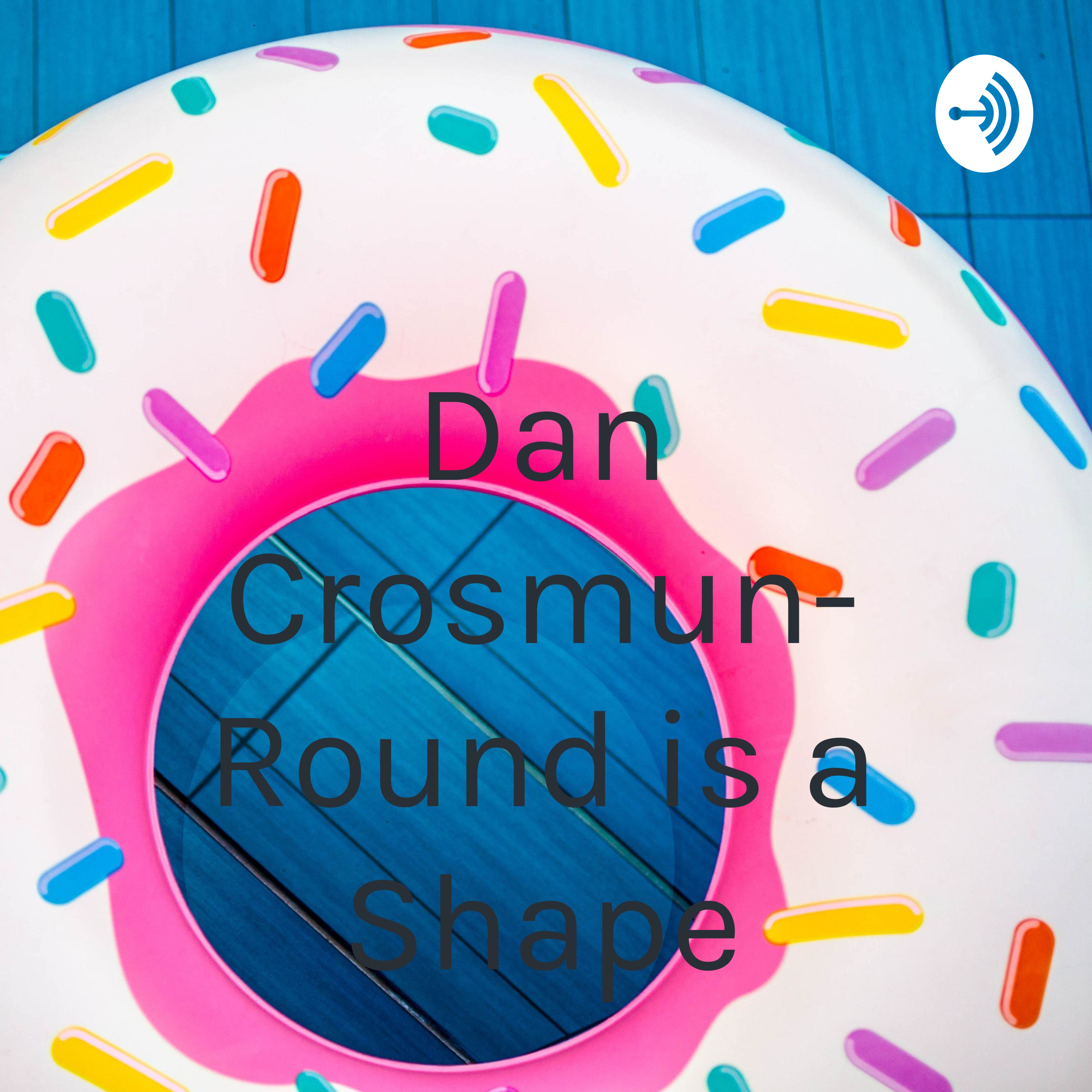 Dan Crosmun- Round is a Shape Dan Crosmun- Round is a Shape