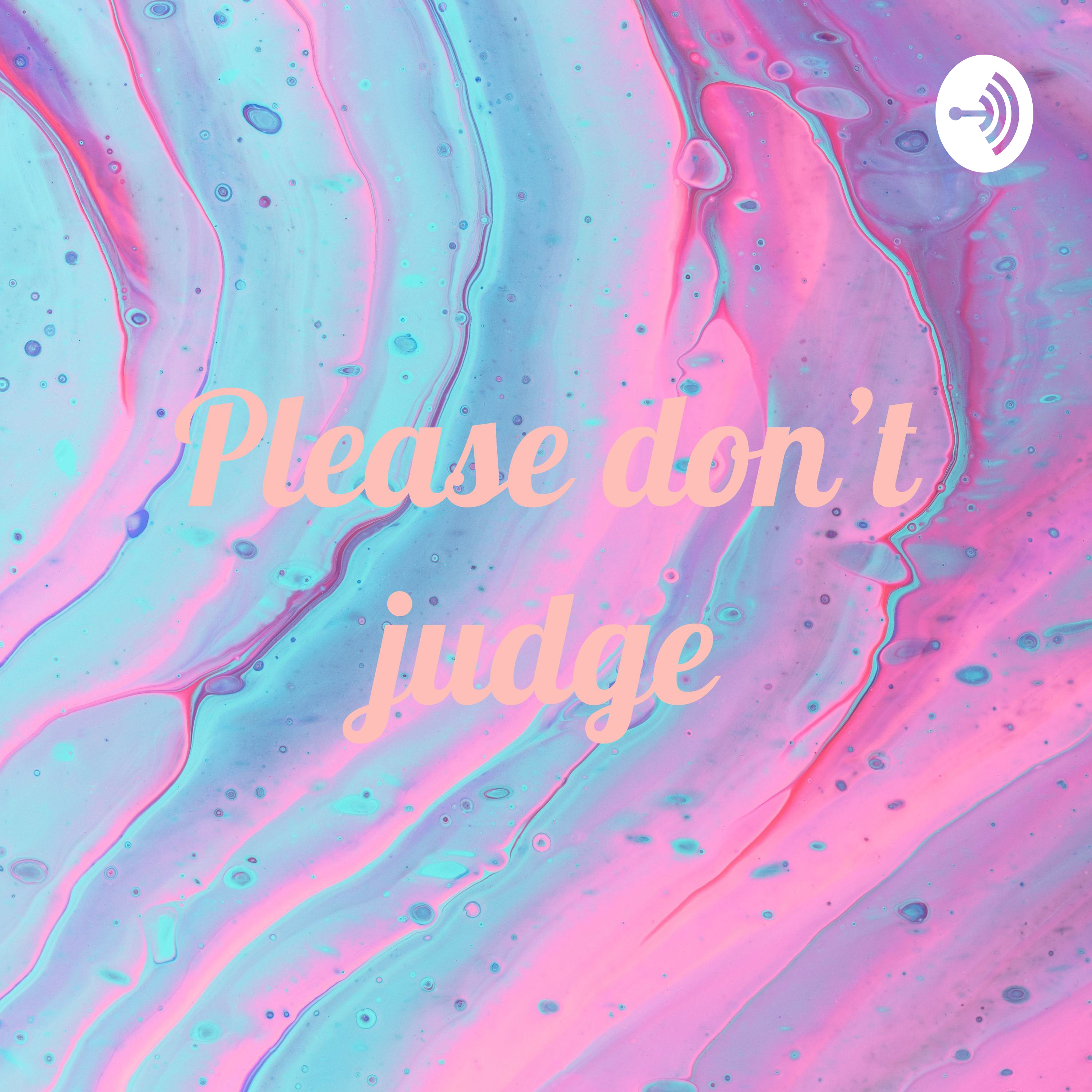 Please don’t judge