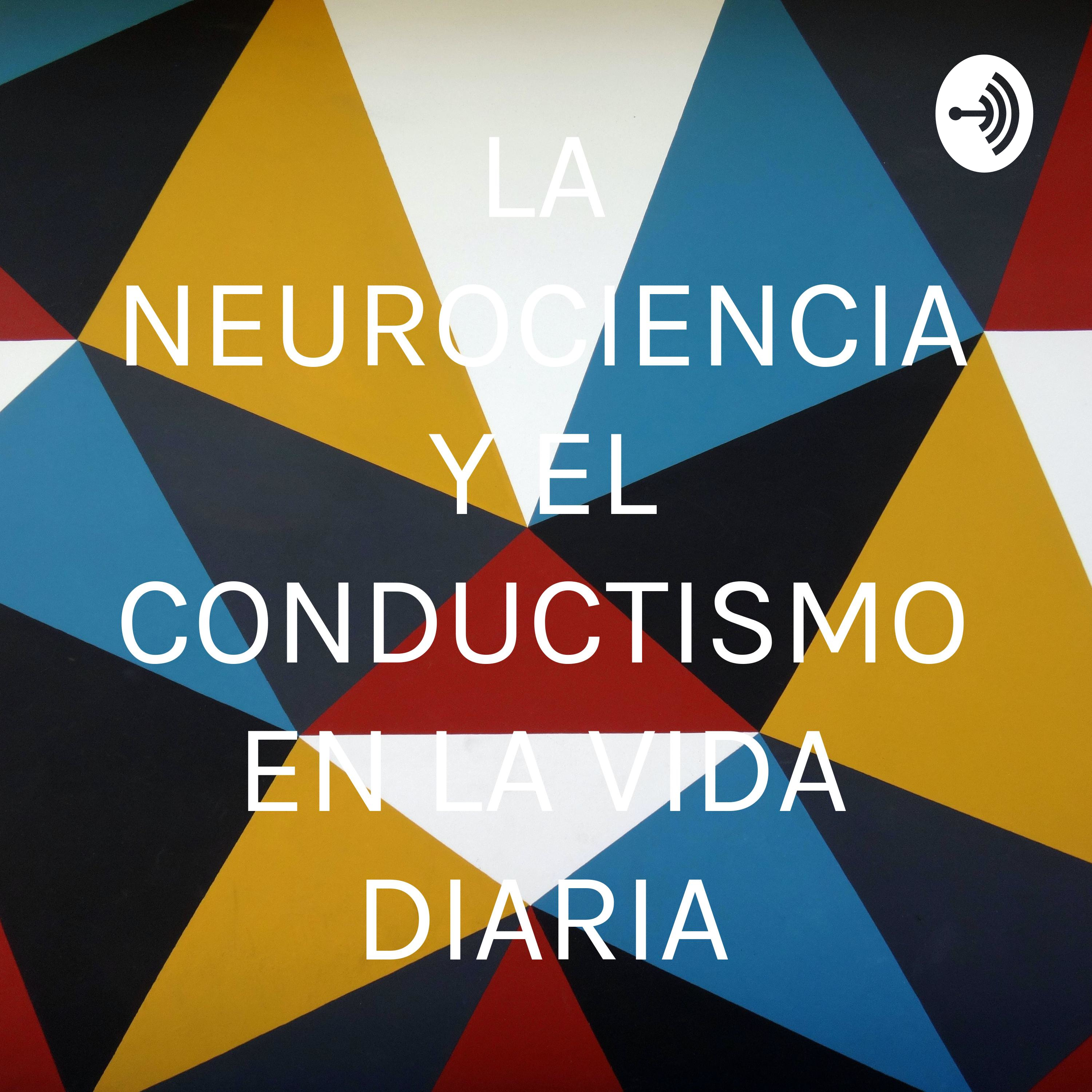 LA NEUROCIENCIA Y EL CONDUCTISMO EN LA VIDA DIARIA