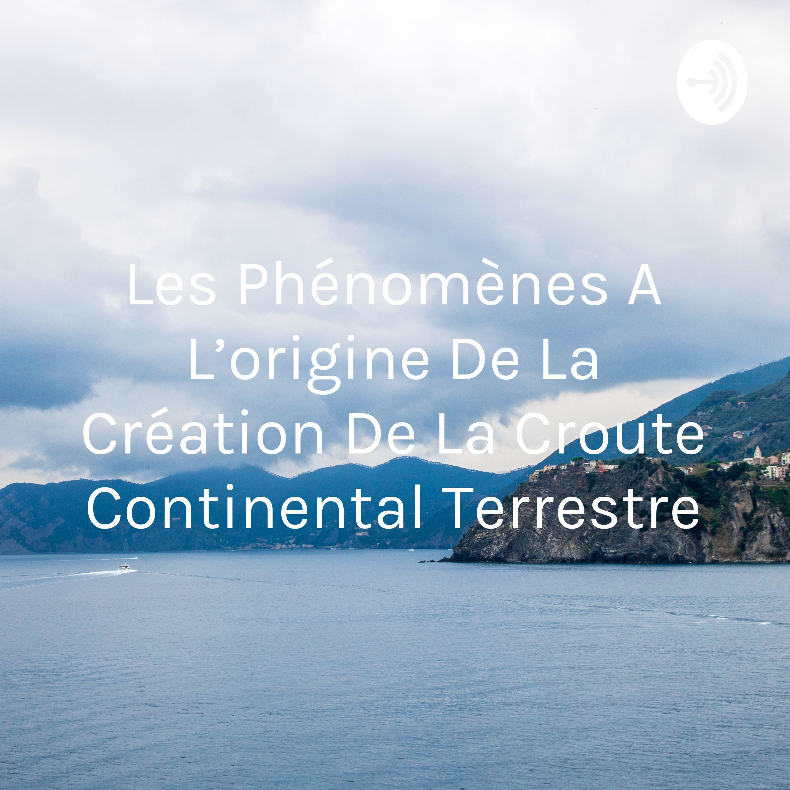 Logo of the podcast Les Phénomènes A L'origine De La Création De La Croute Continental Terrestre Podcast Les Phénomènes A L'origine De La Création De La Croute Continental Terrestre
