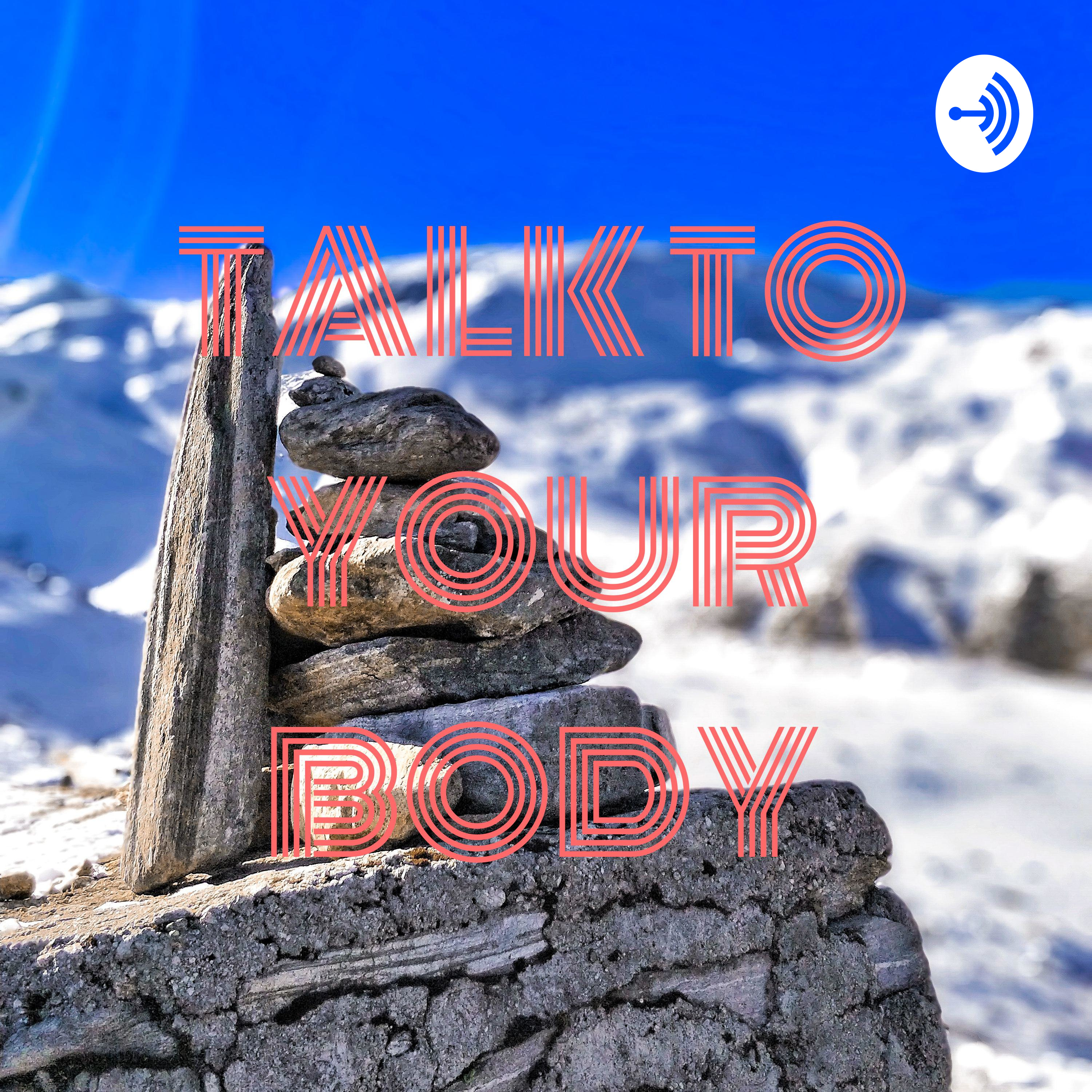 TALK TO YOUR BODY