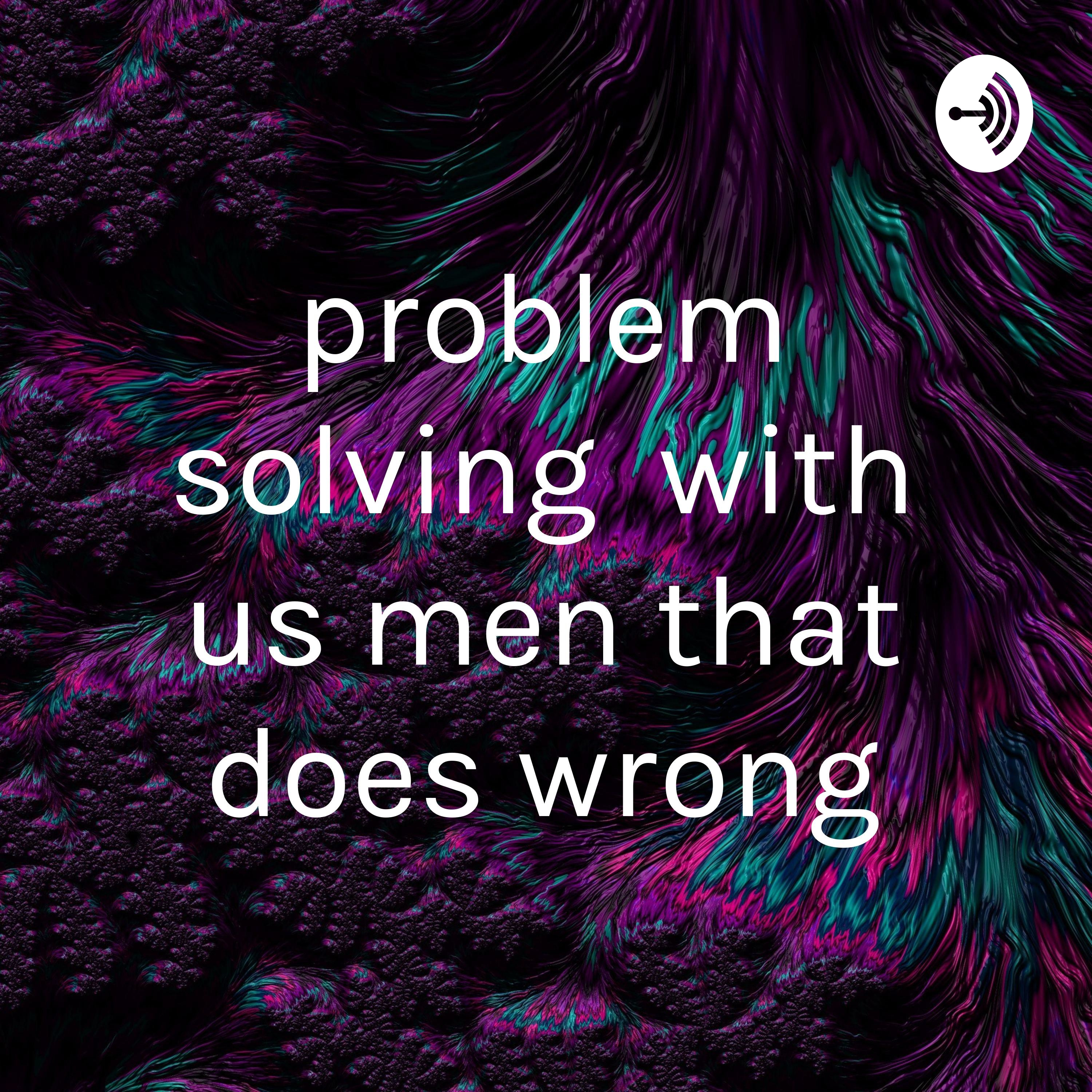 problem solving with us men that does wrong