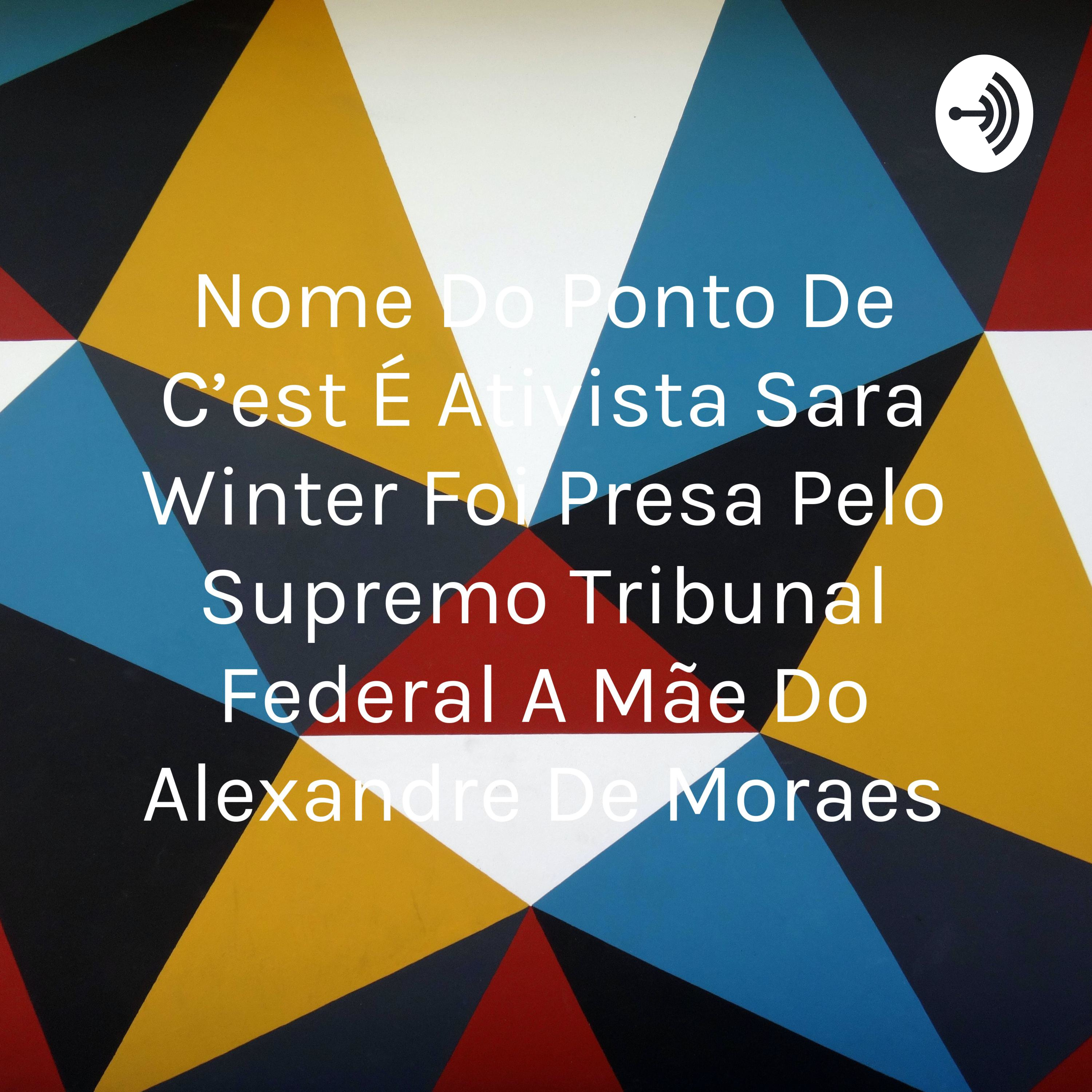 Nome Do Ponto De C'est É Ativista Sara Winter Foi Presa Pelo Supremo Tribunal Federal A Mãe Do Alexandre De Moraes