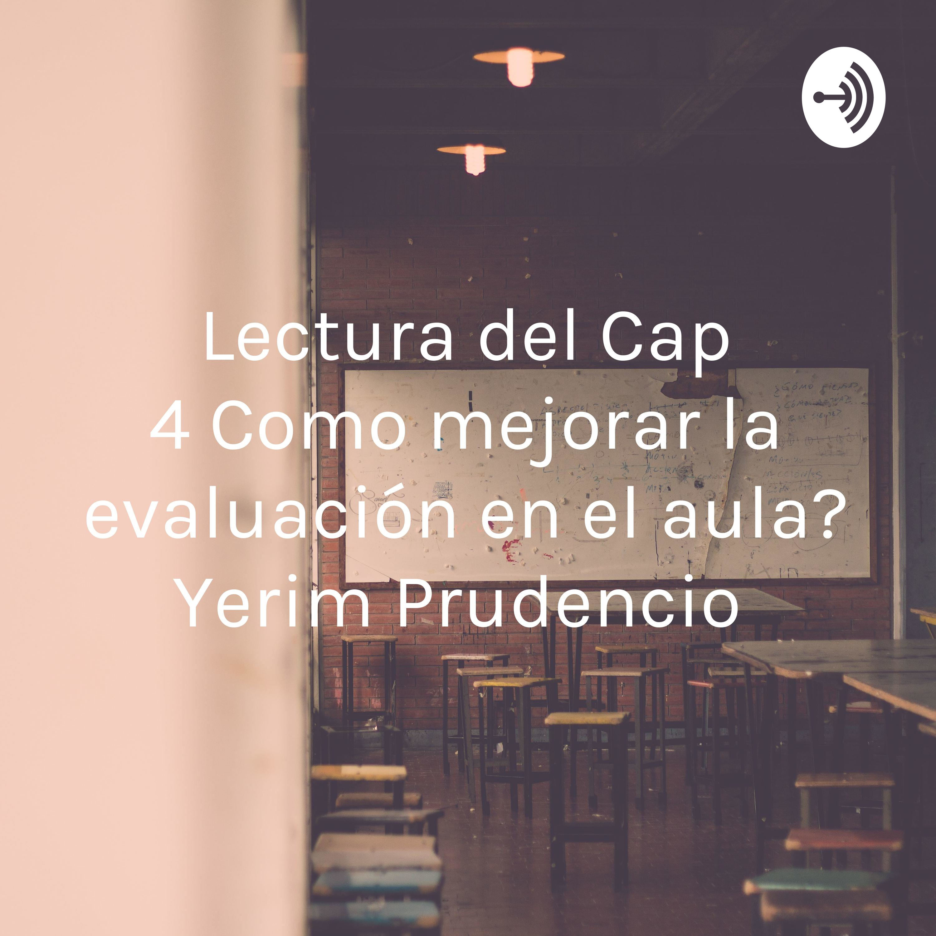 Lectura del Cap 4 ¿Como mejorar la evaluación en el aula? Yerim Prudencio 