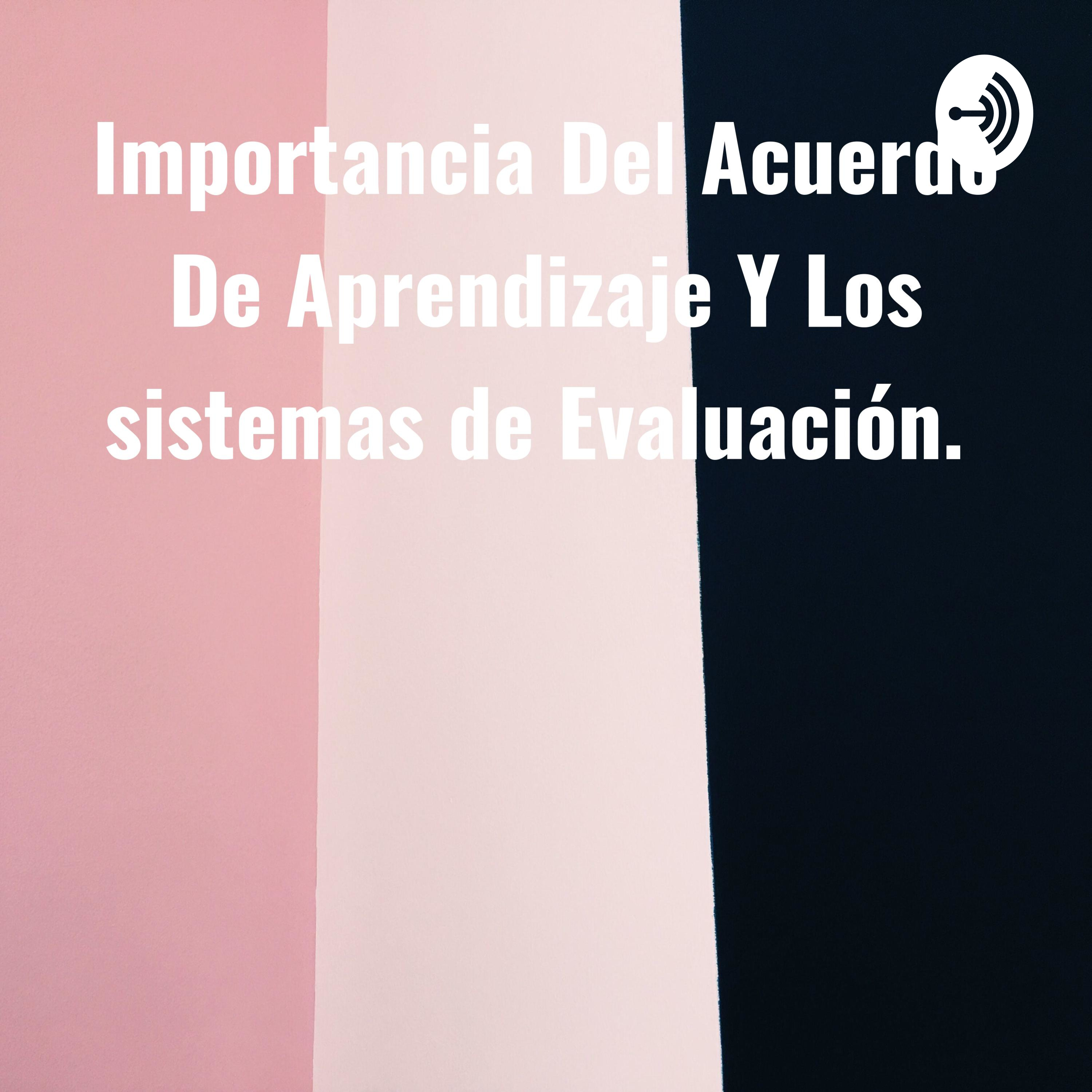 Importancia Del Acuerdo De Aprendizaje Y Los sistemas de Evaluación. 