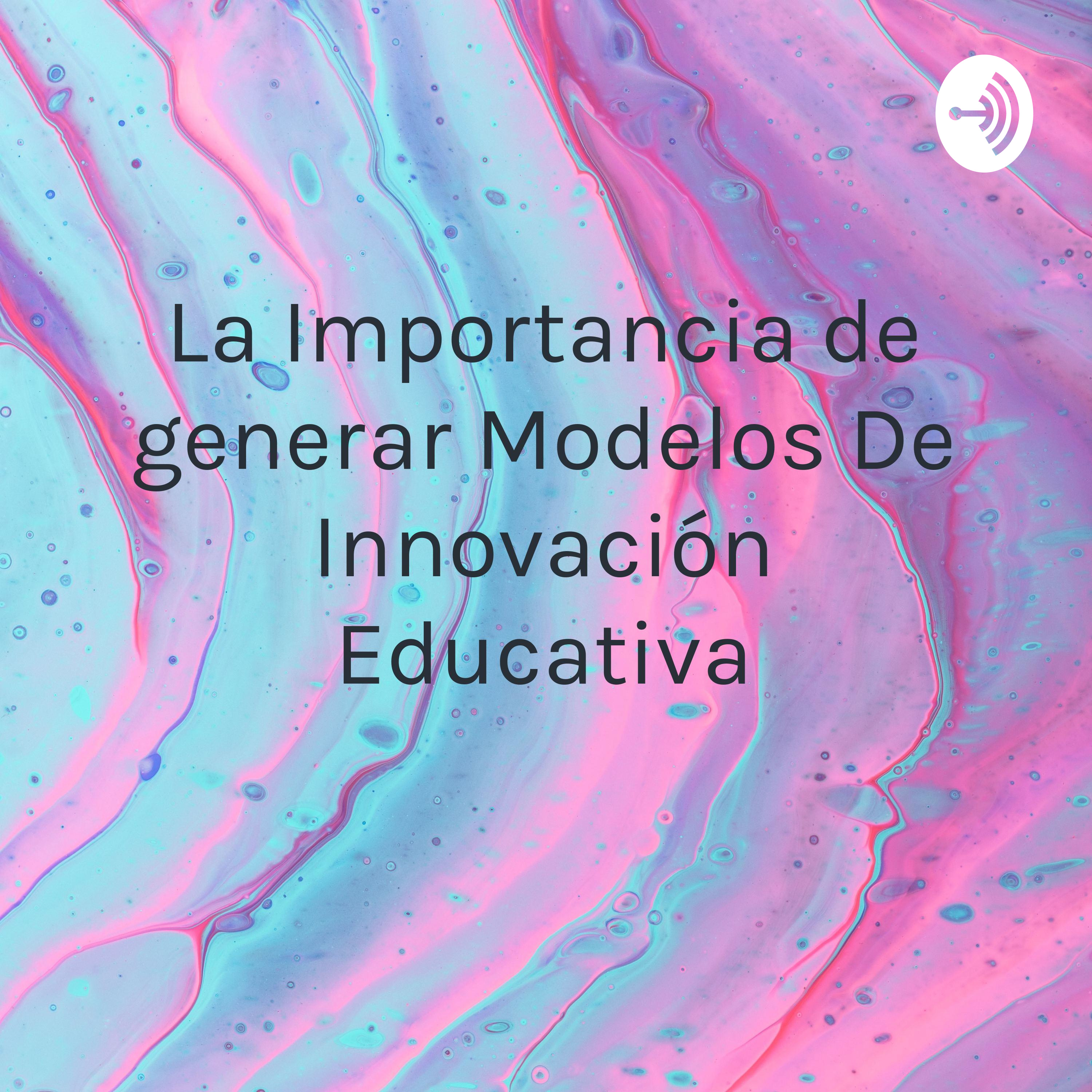 La importancia de generar modelos de innovación pedagógica