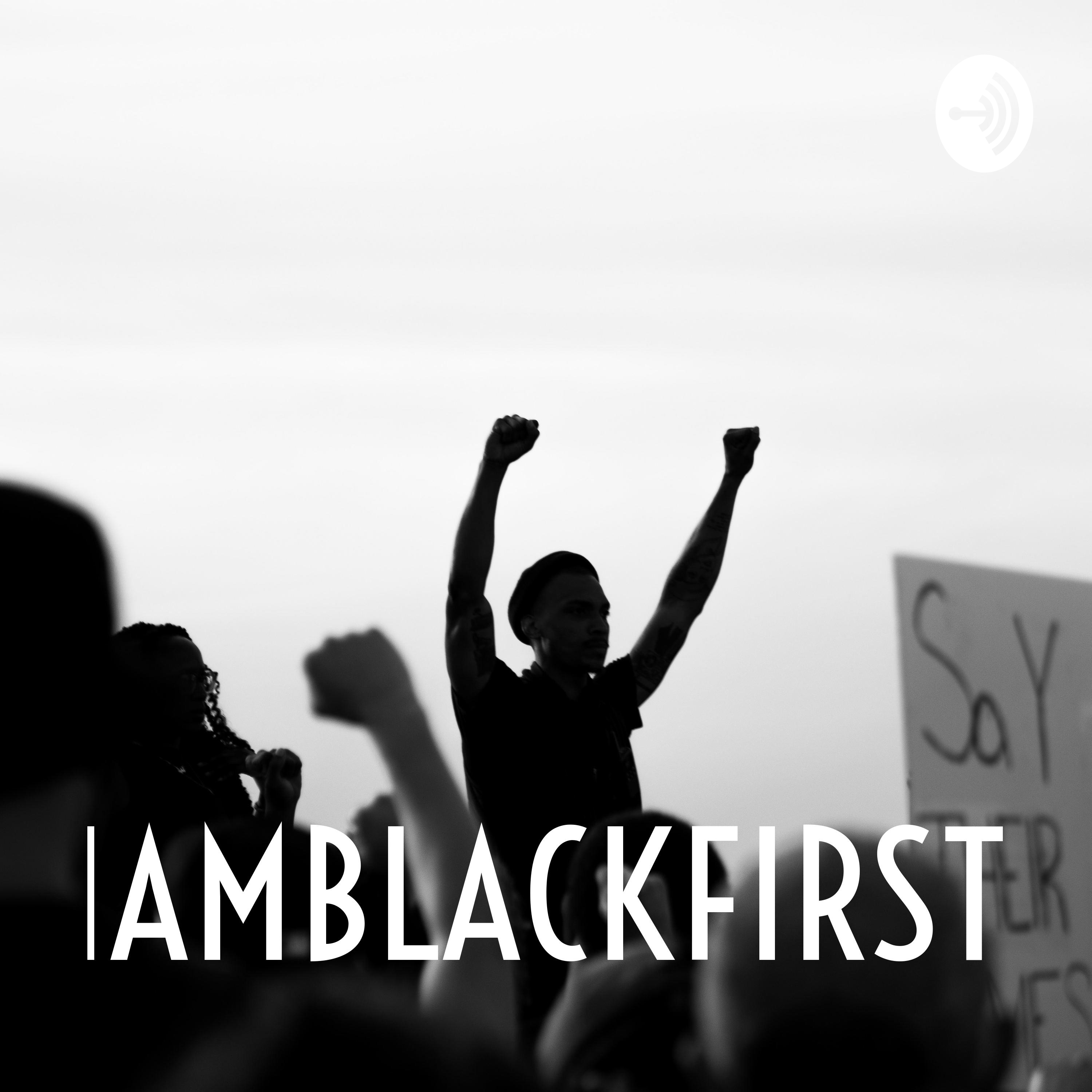 I.B.F (#IAMBLACKFIRST) PODCAST