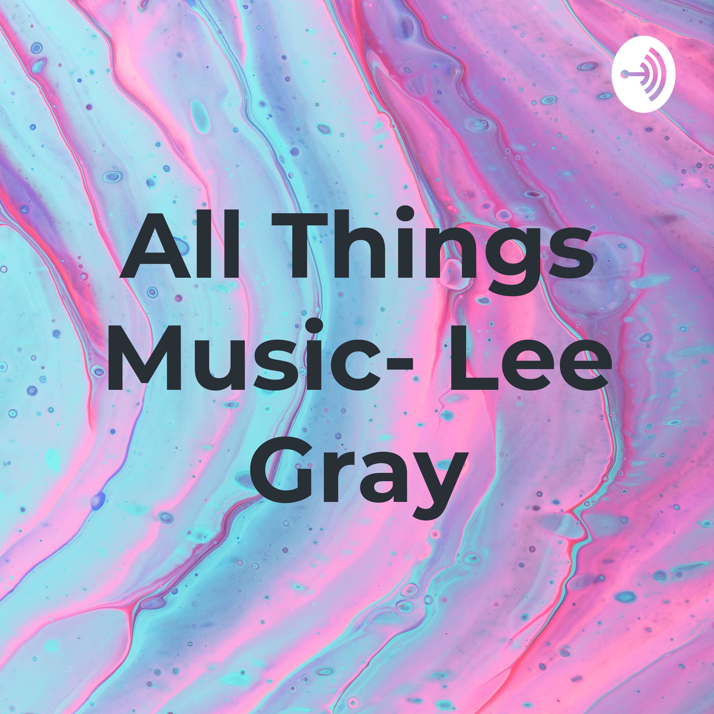 All Things Music- Lee Gray🖤