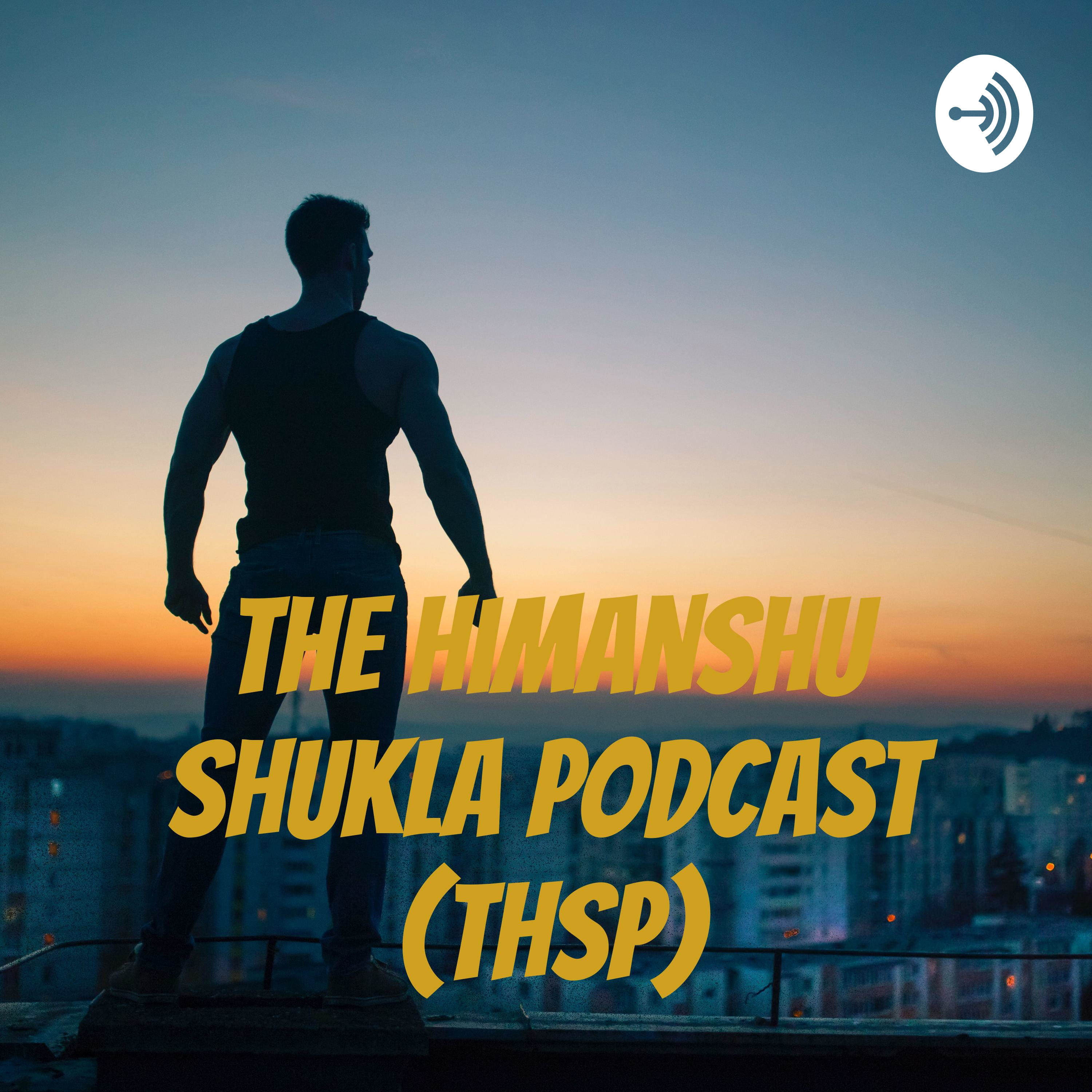 The Himanshu Shukla Podcast (THSP)