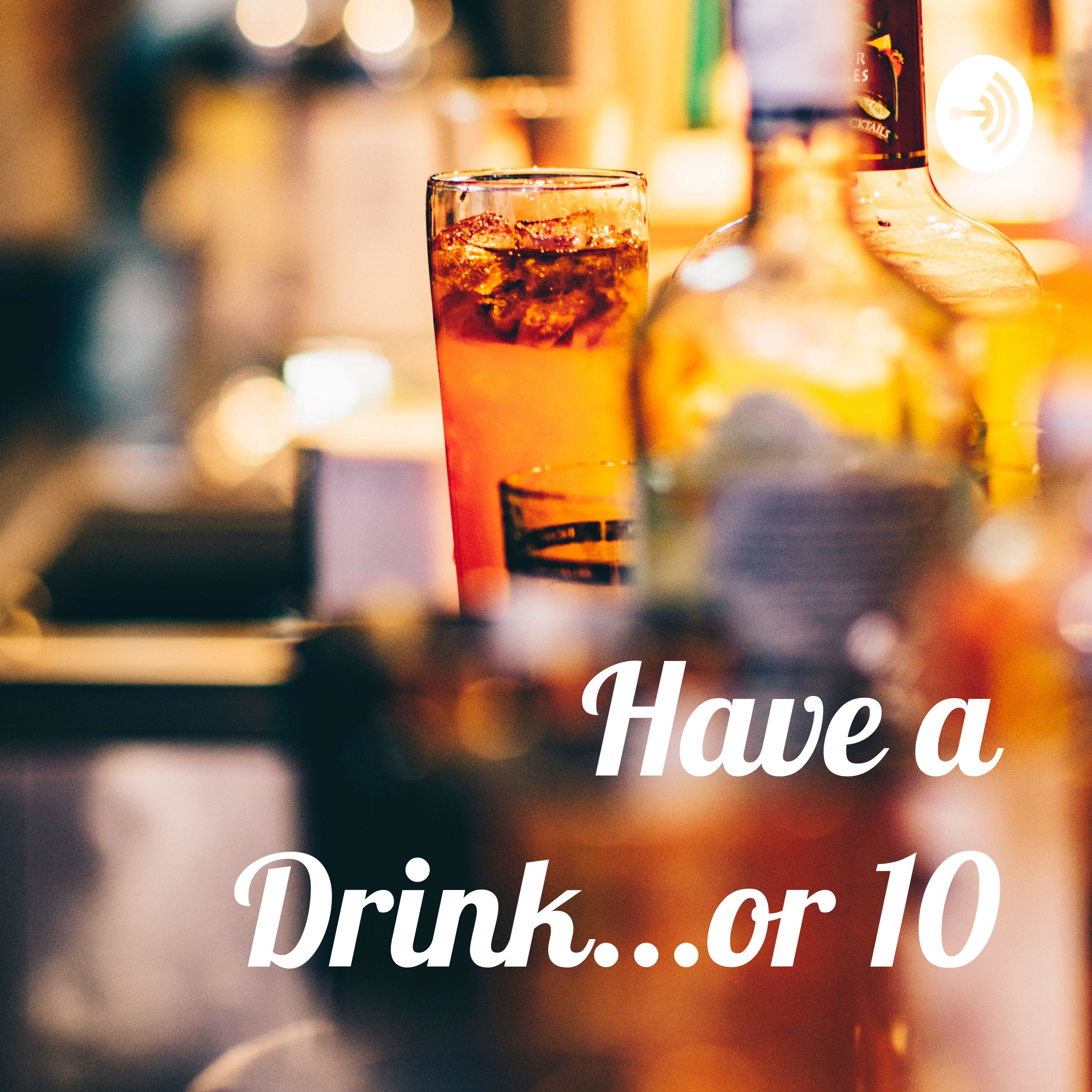 Have a Drink...or 10