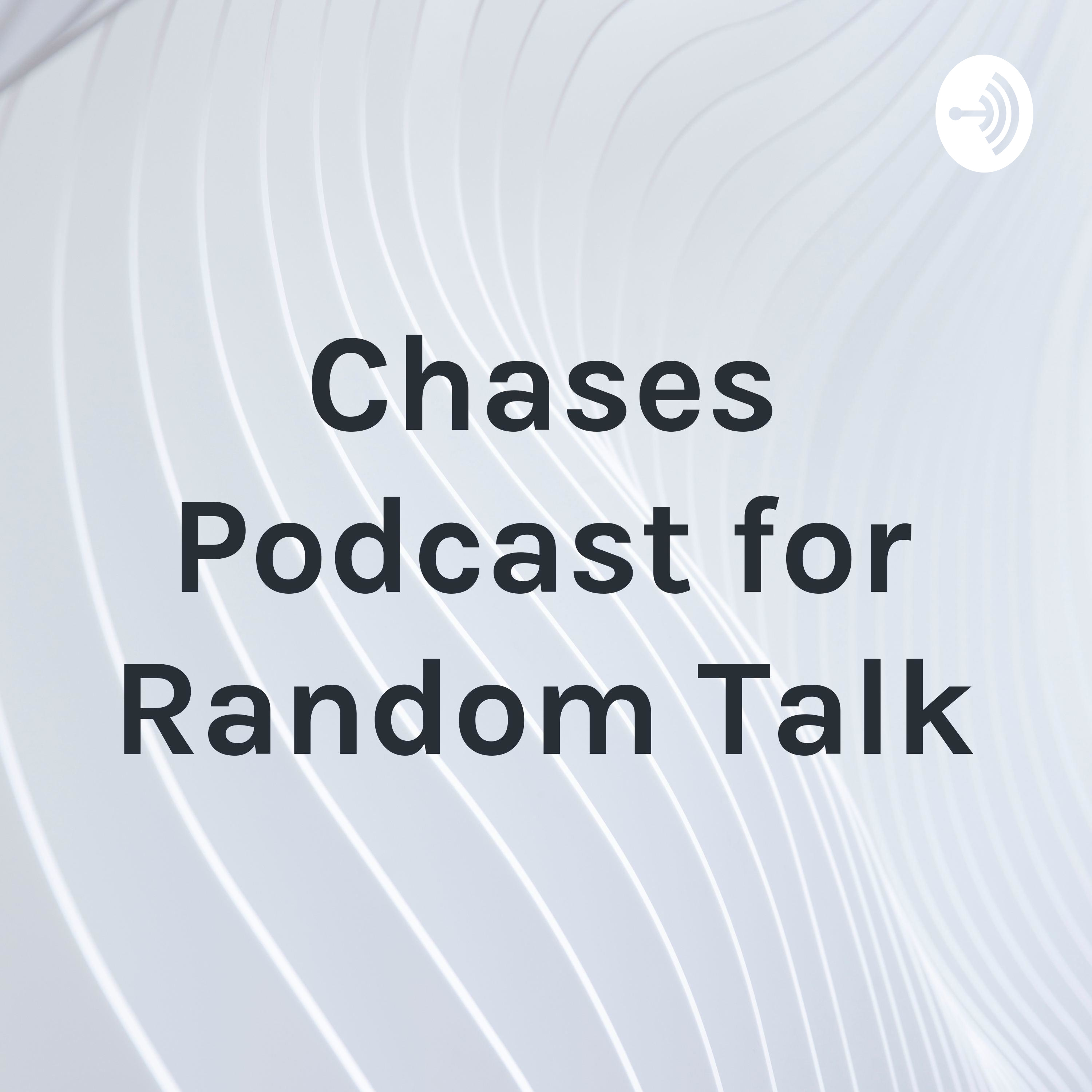 Chases Podcast for Random Talk