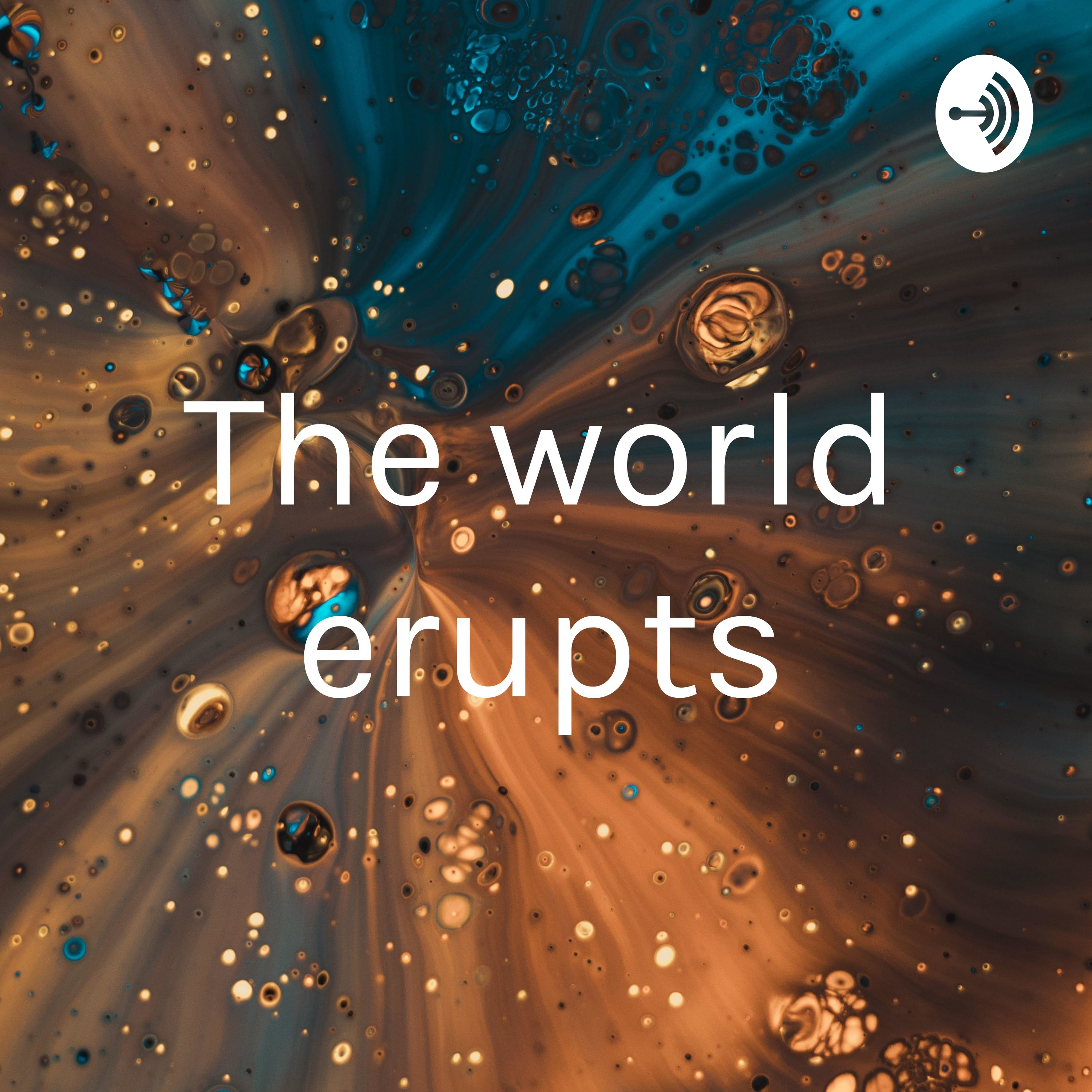 The world erupts