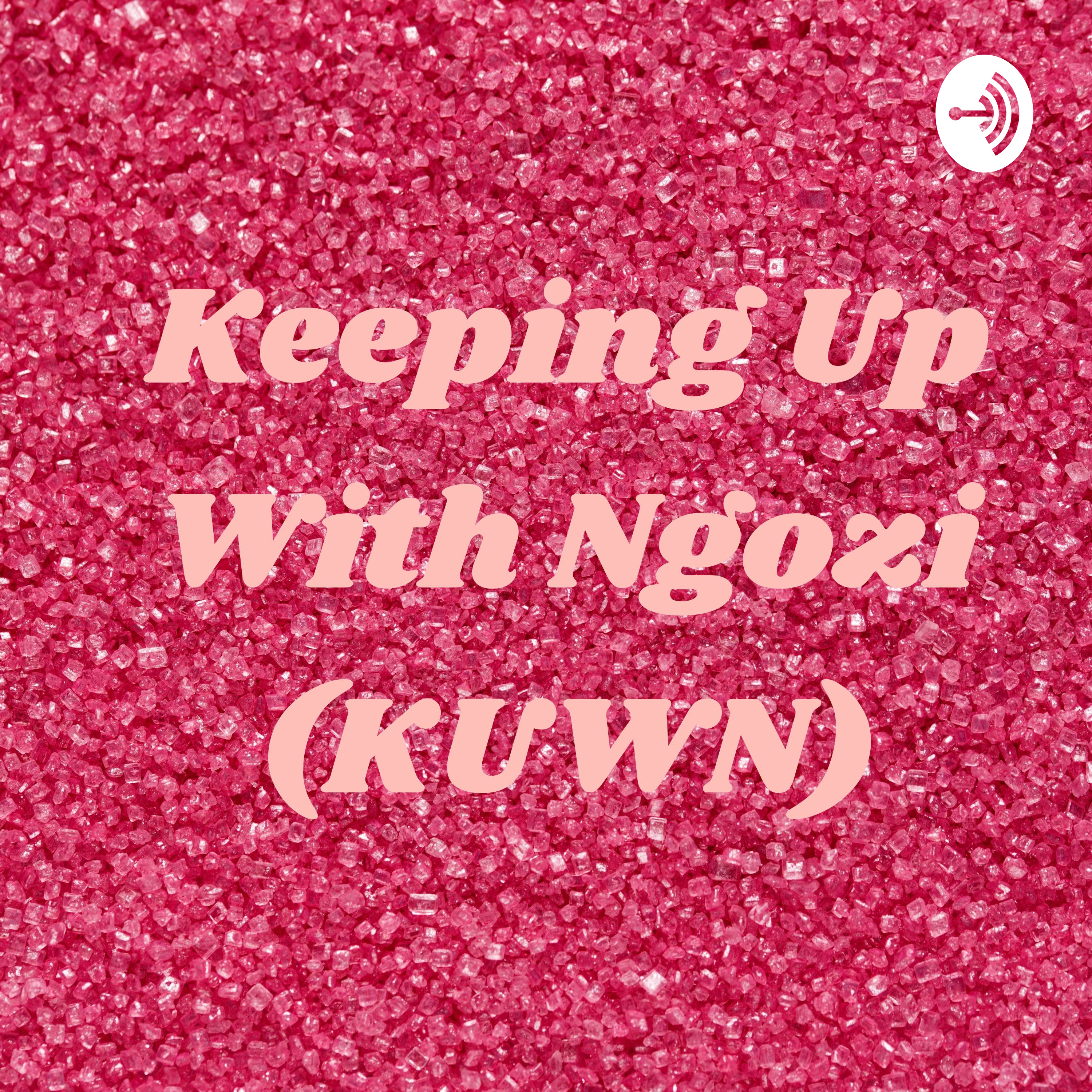 Keeping Up With Ngozi (KUWN)