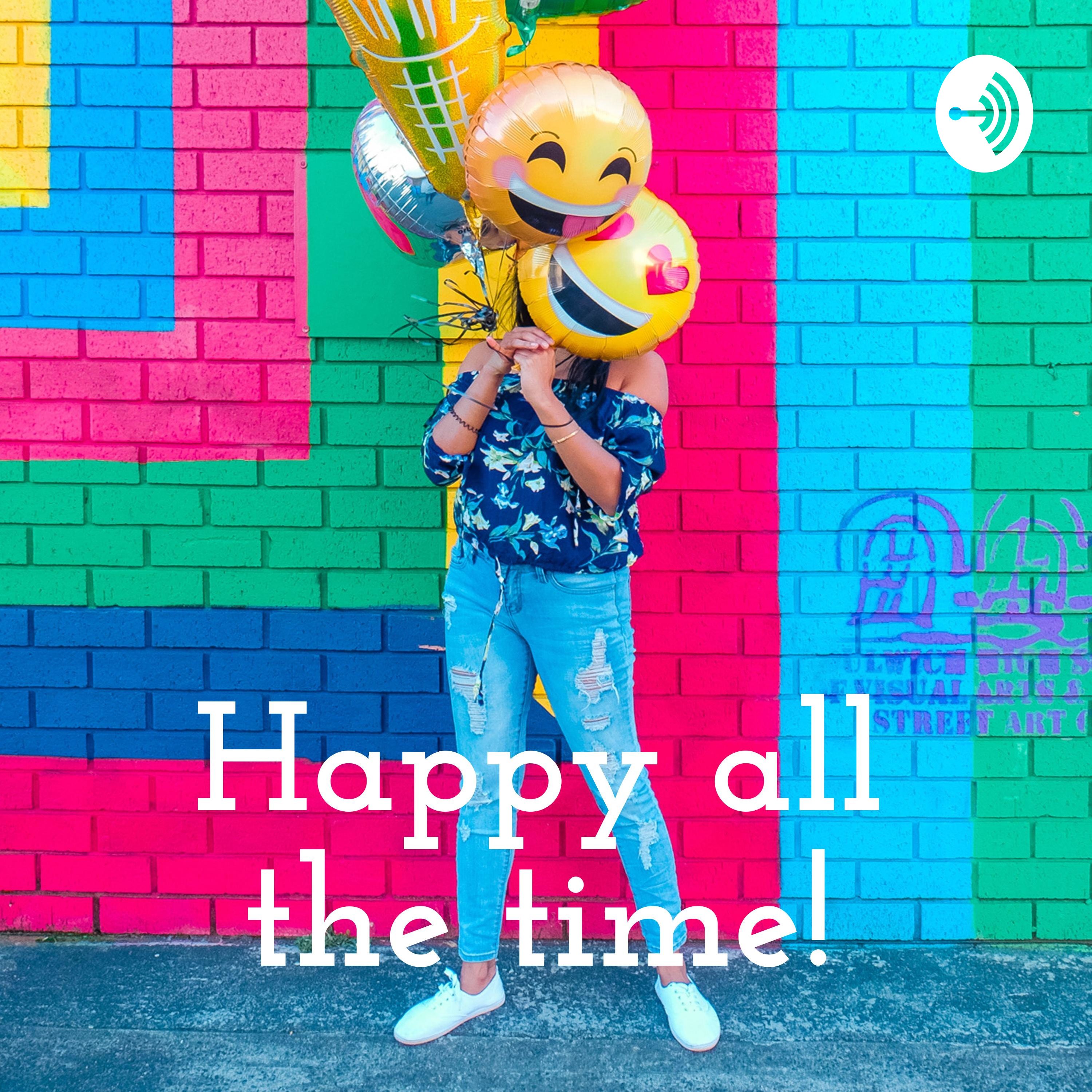 Happy all the time!