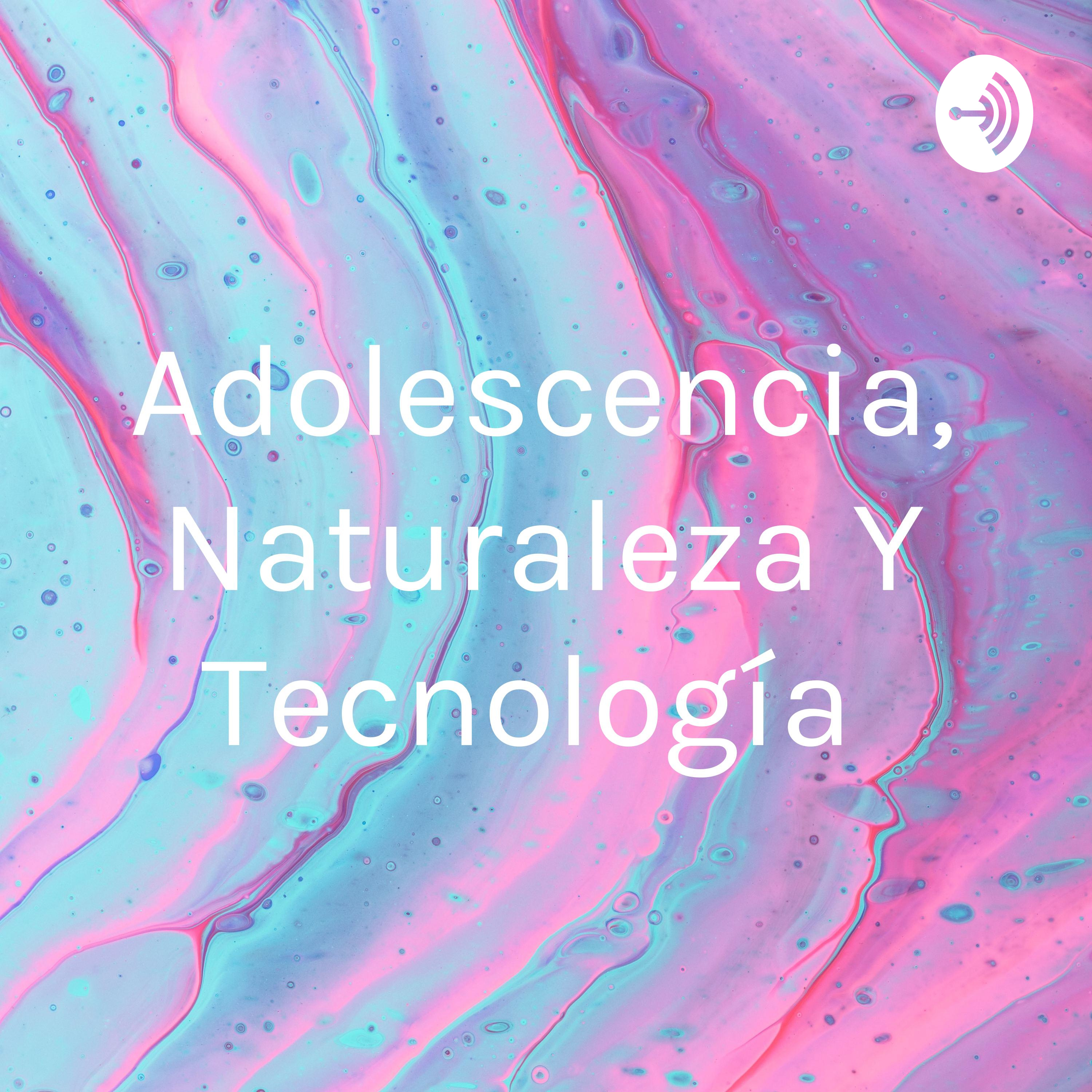 Adolescencia, Naturaleza y Tecnología