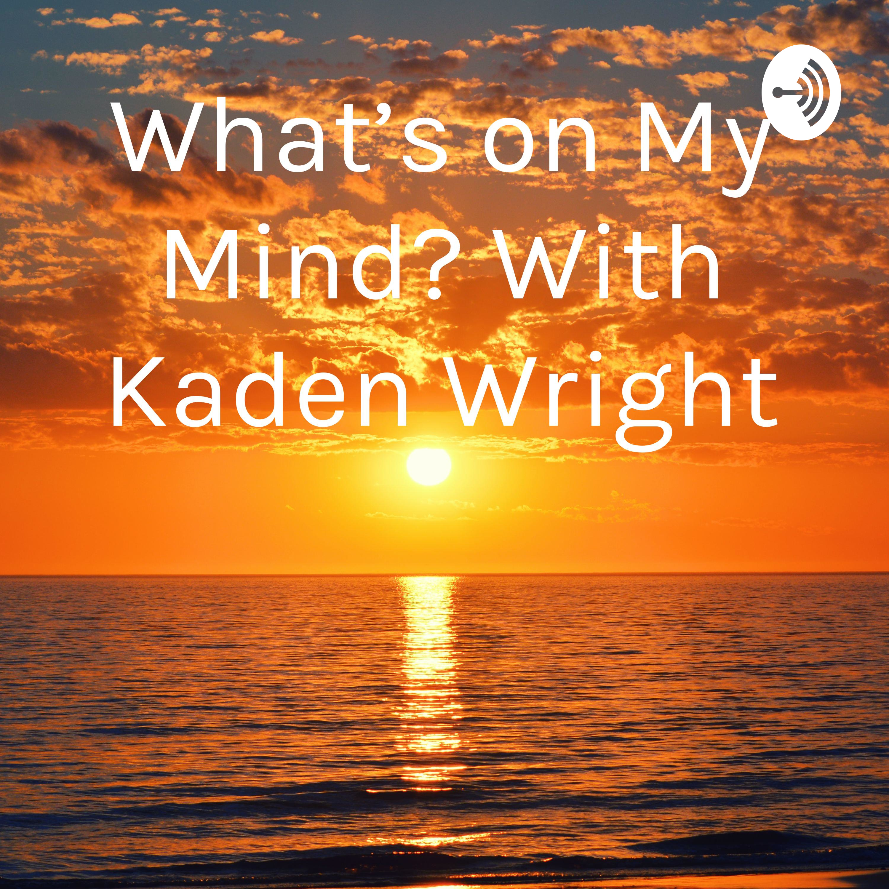 What\'s on My Mind? With Kaden Wright!
