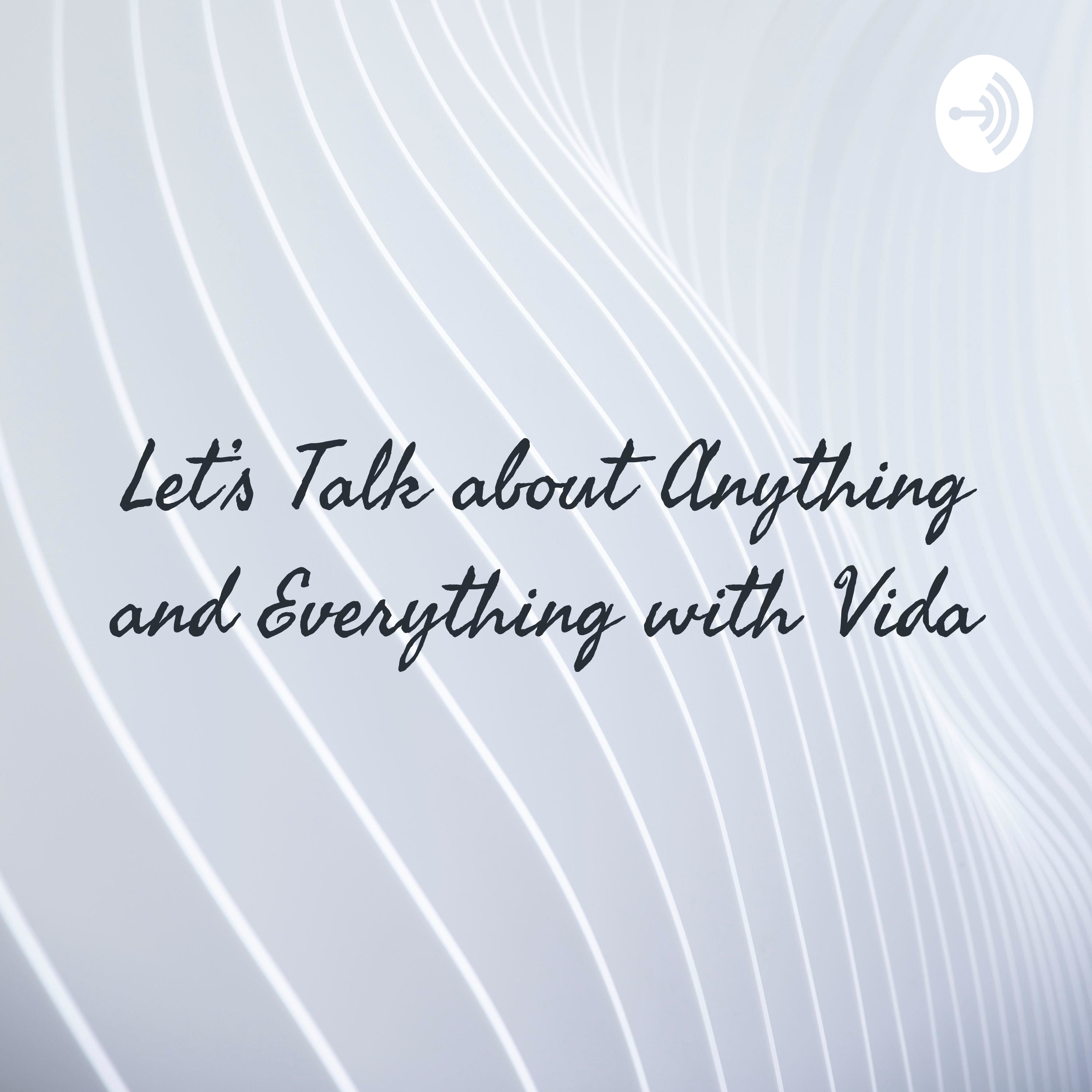 Let’s Talk about Anything and Everything with Vida😊