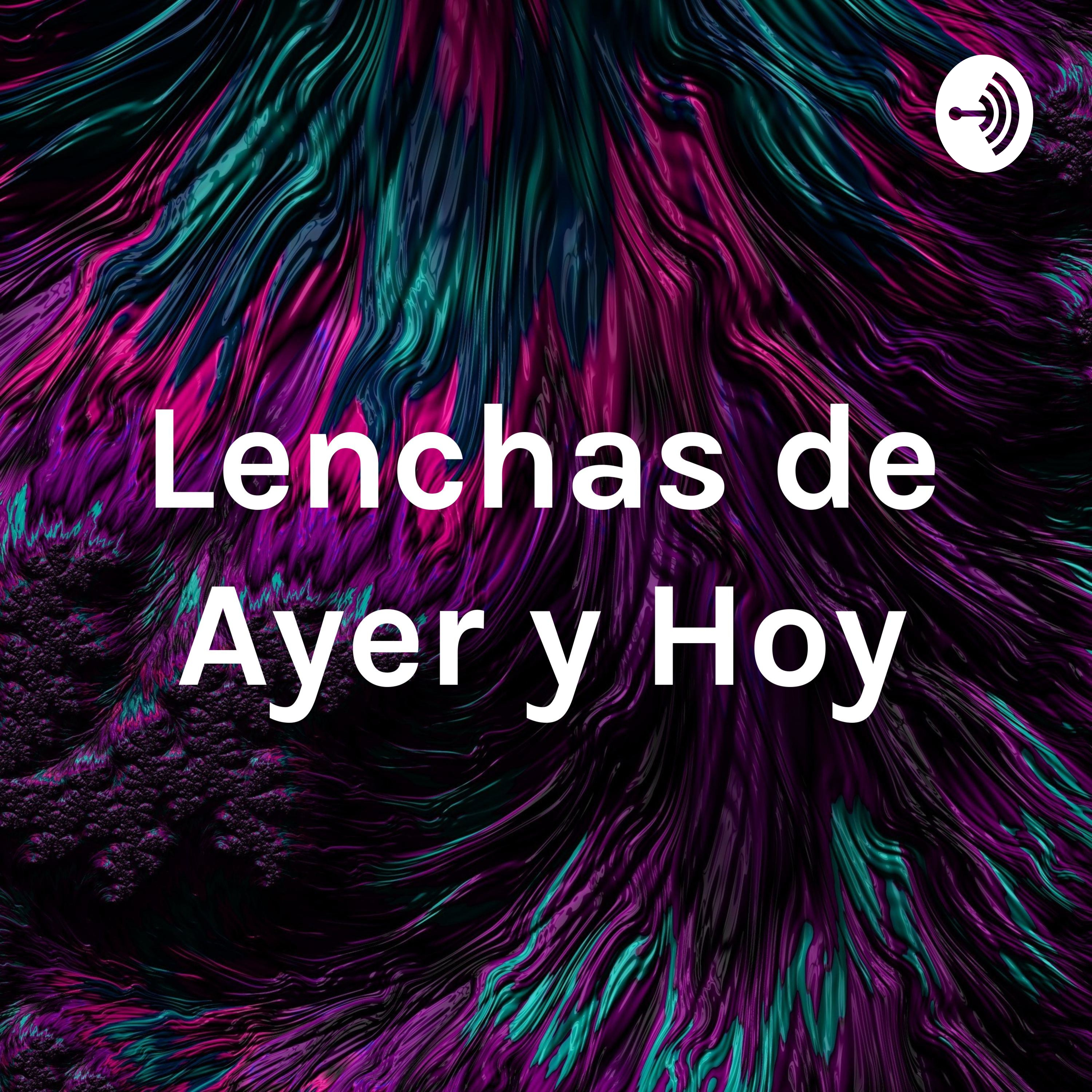 Lenchas de Ayer y Hoy podcast artwork