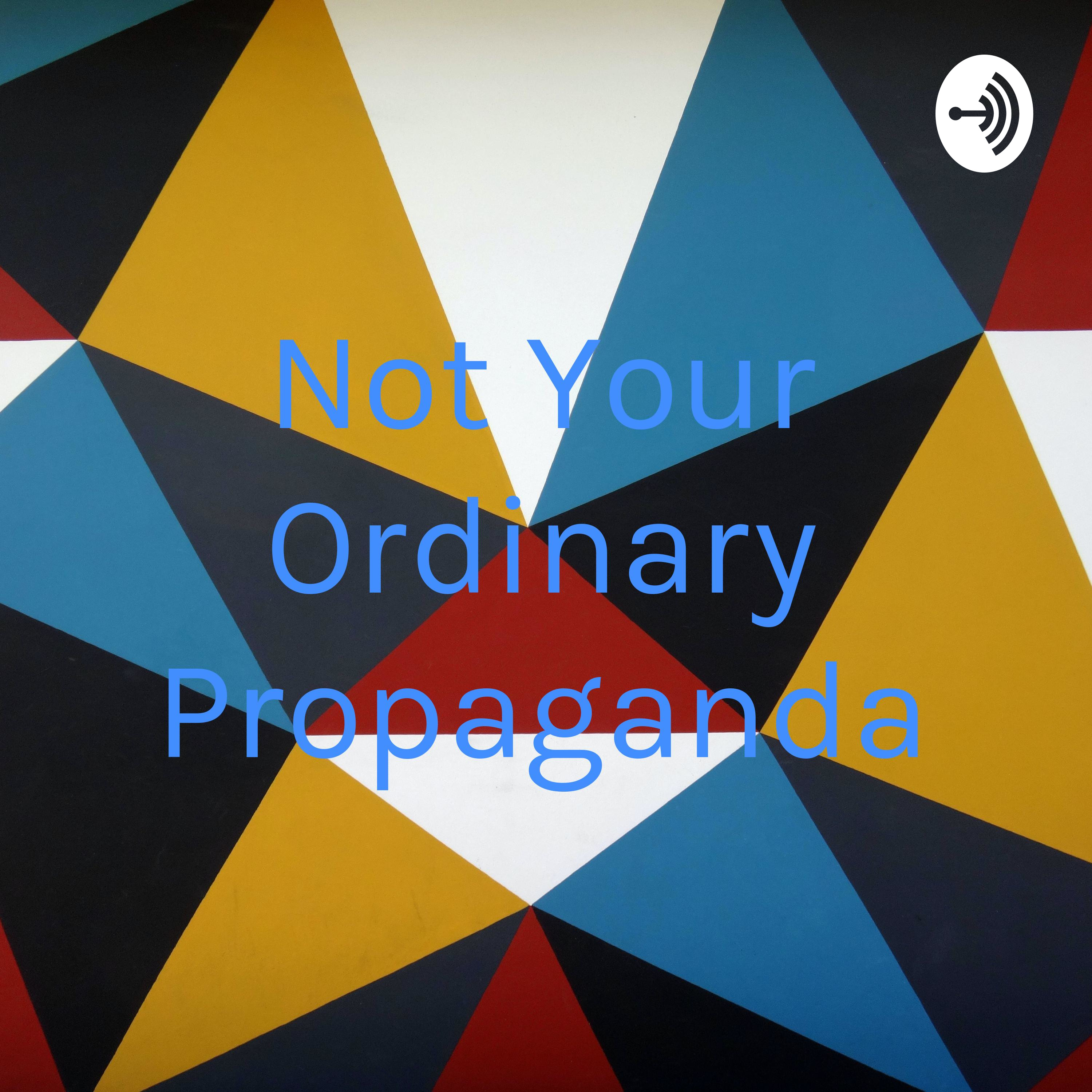 Not Your Ordinary Propaganda